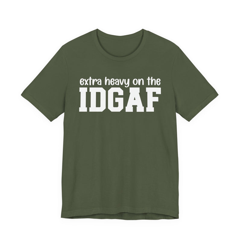 Extra Heavy On The IDGAF - Unfiltered Energy T-Shirt