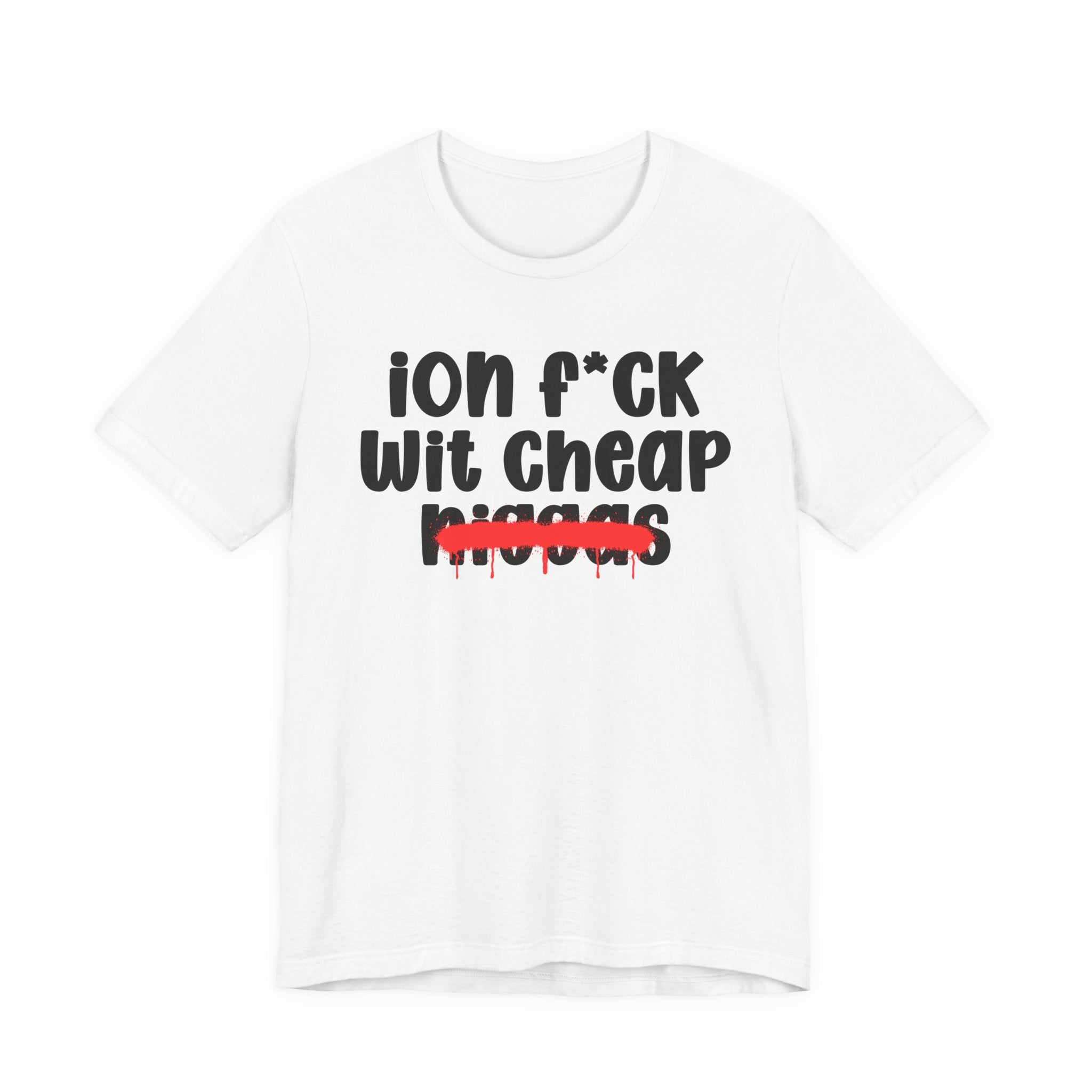 ION Fuck Wit Cheap Niggas - Brutally Direct Statement Tee