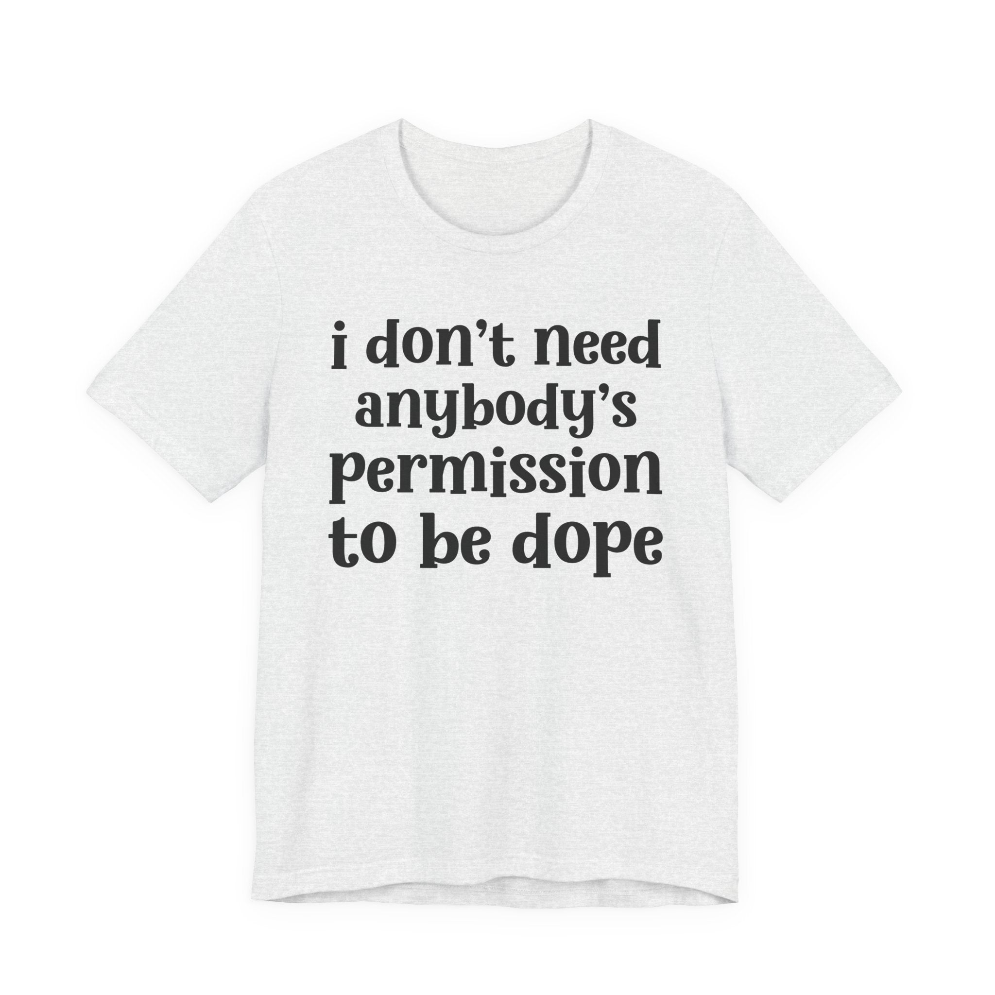 I Don't Need Anybody's Permission To Be Dope T-Shirt.