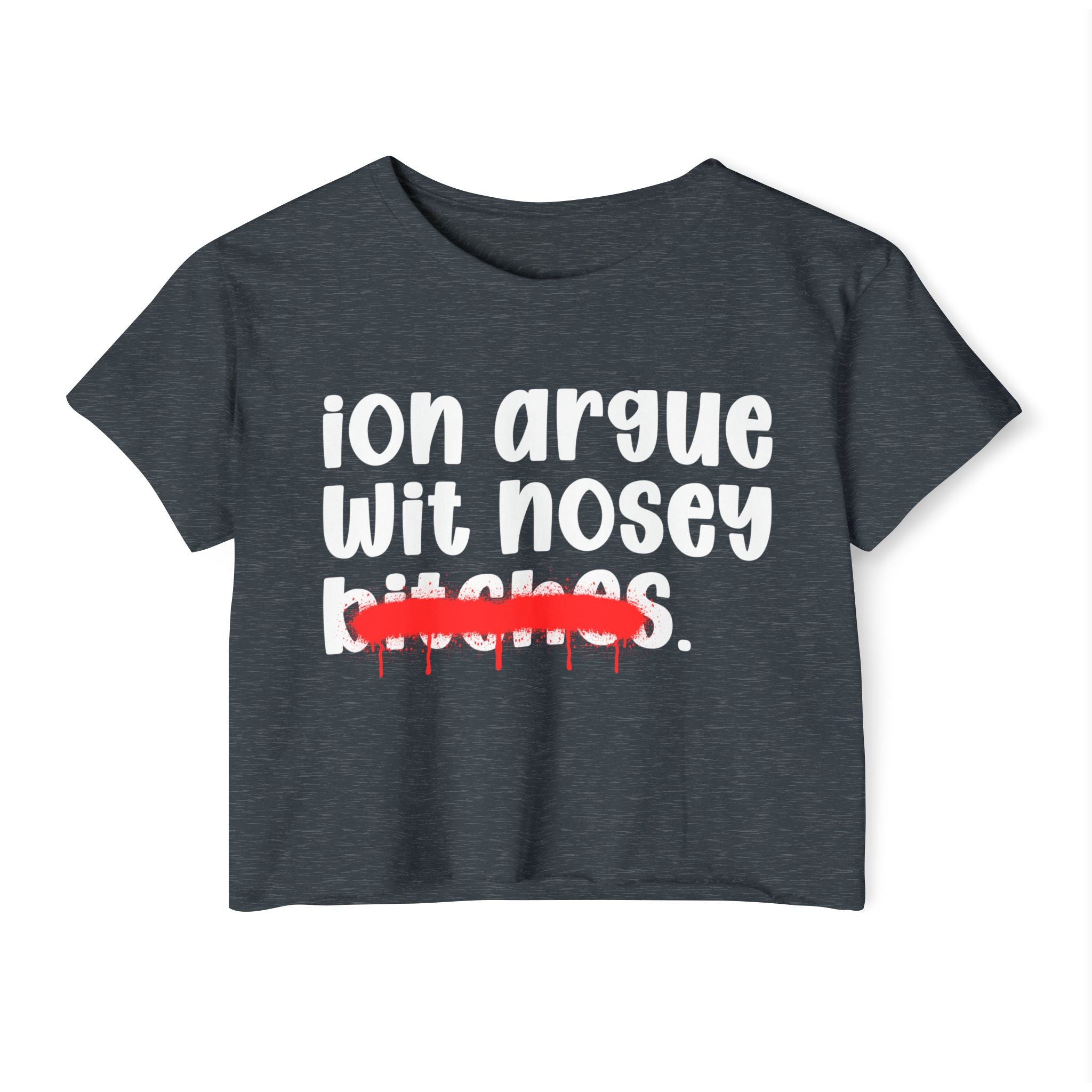 ION (I Don't) Argue Wit Nosey Bitches — Funny Sassy Statement Crop Top