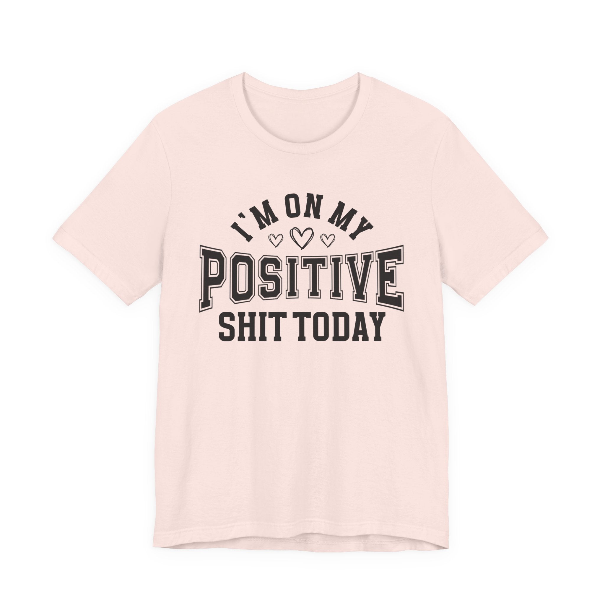 I'm On My Positive Shit Today - T-shirt