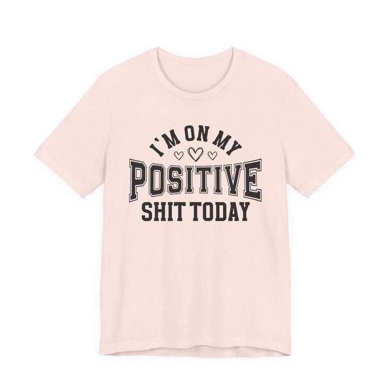 I'm On My Positive Shit Today — T-Shirt