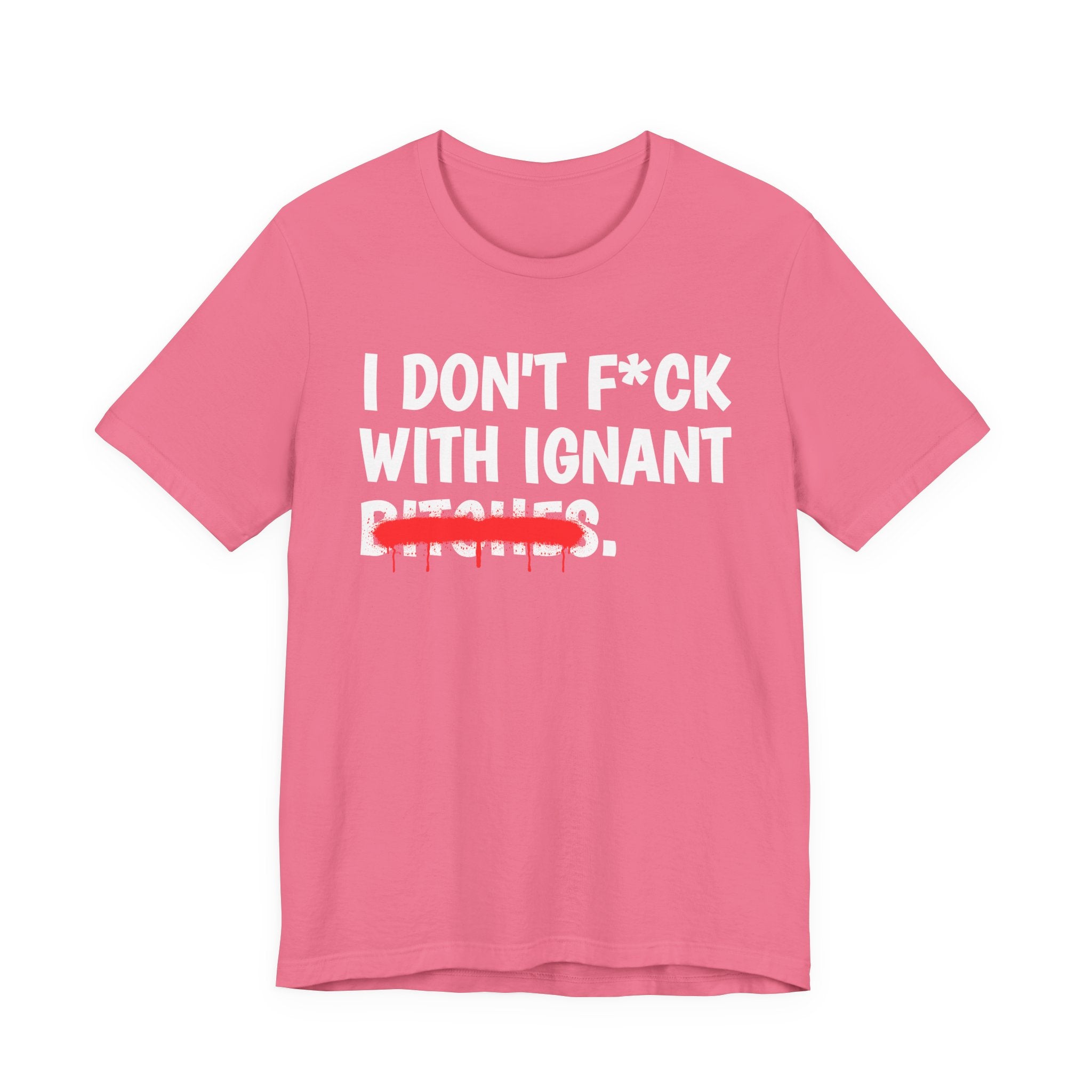 I Don't Fuck Wit Ignant Bitches — Funny Sassy Statement T-Shirt