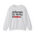 Allergic To Messy Bitches — Sarcastic Sassy Statement Sweatshirt
