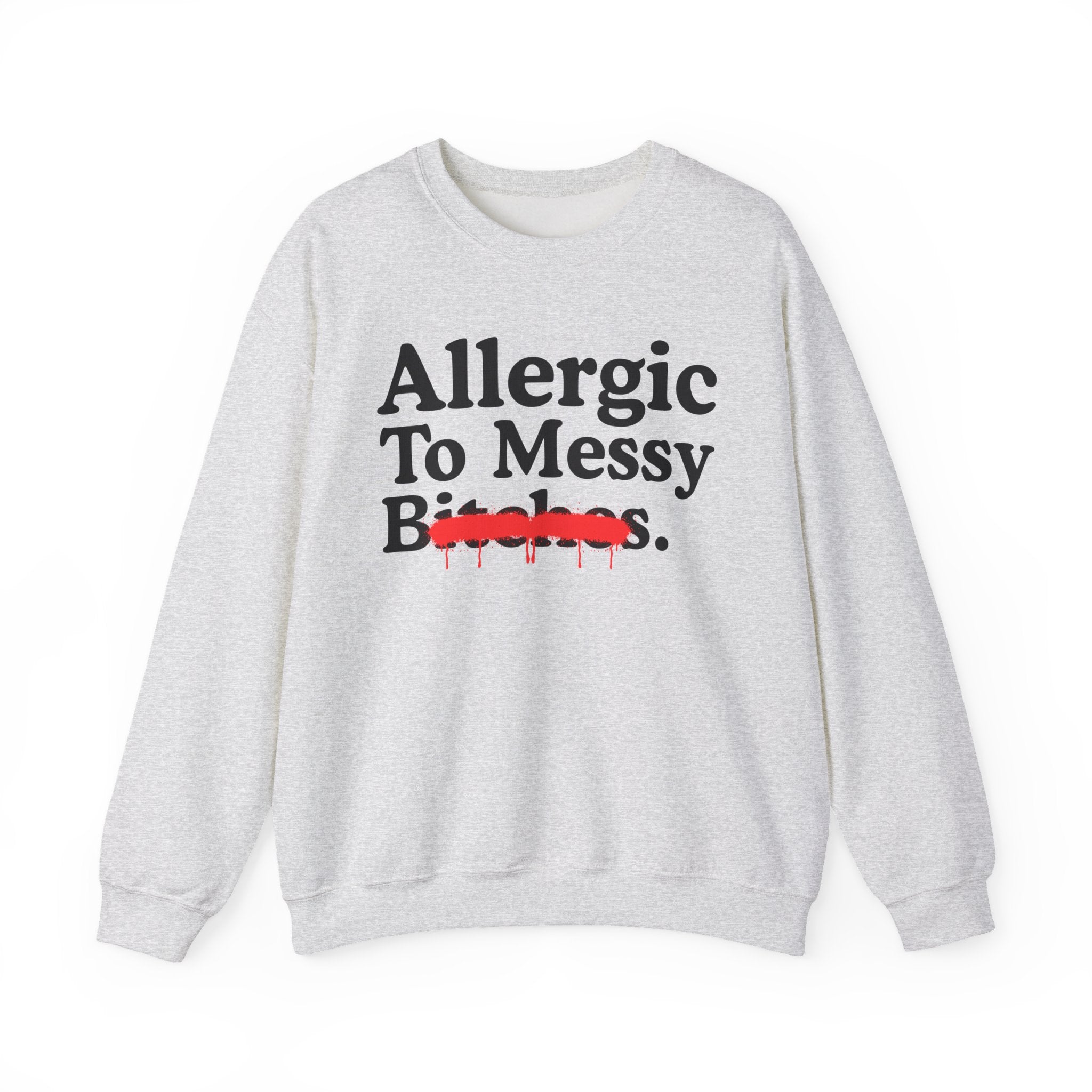 Allergic To Messy Bitches — Sarcastic Sassy Statement Sweatshirt