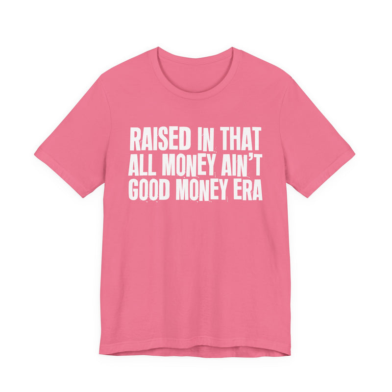 Raised In That All Money Ain't Good Money Era — Funny Back In The Day Statement T-Shirt