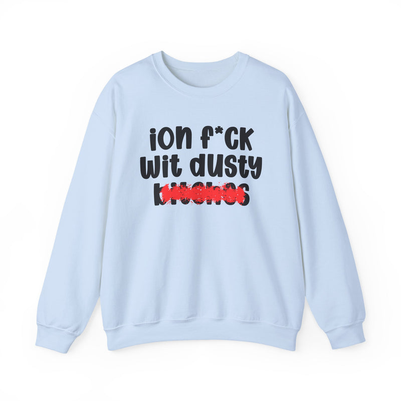 ION (I Don't) FUCK WIT DUSTY BITCHES — Bold Sarcastic Sweatshirt
