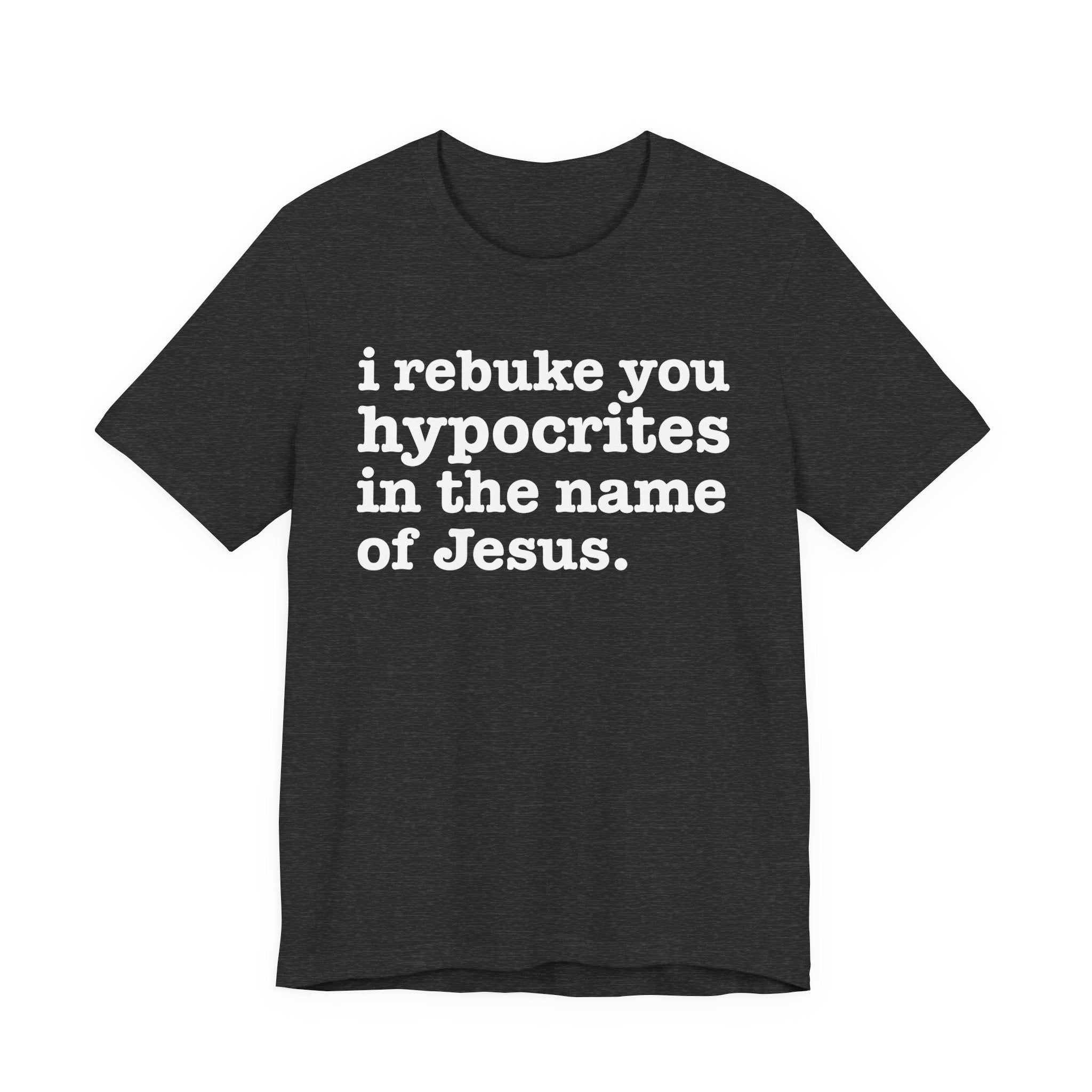 I Rebuke You Hypocrites in the Name of Jesus - Christian Humor Tee Shirt