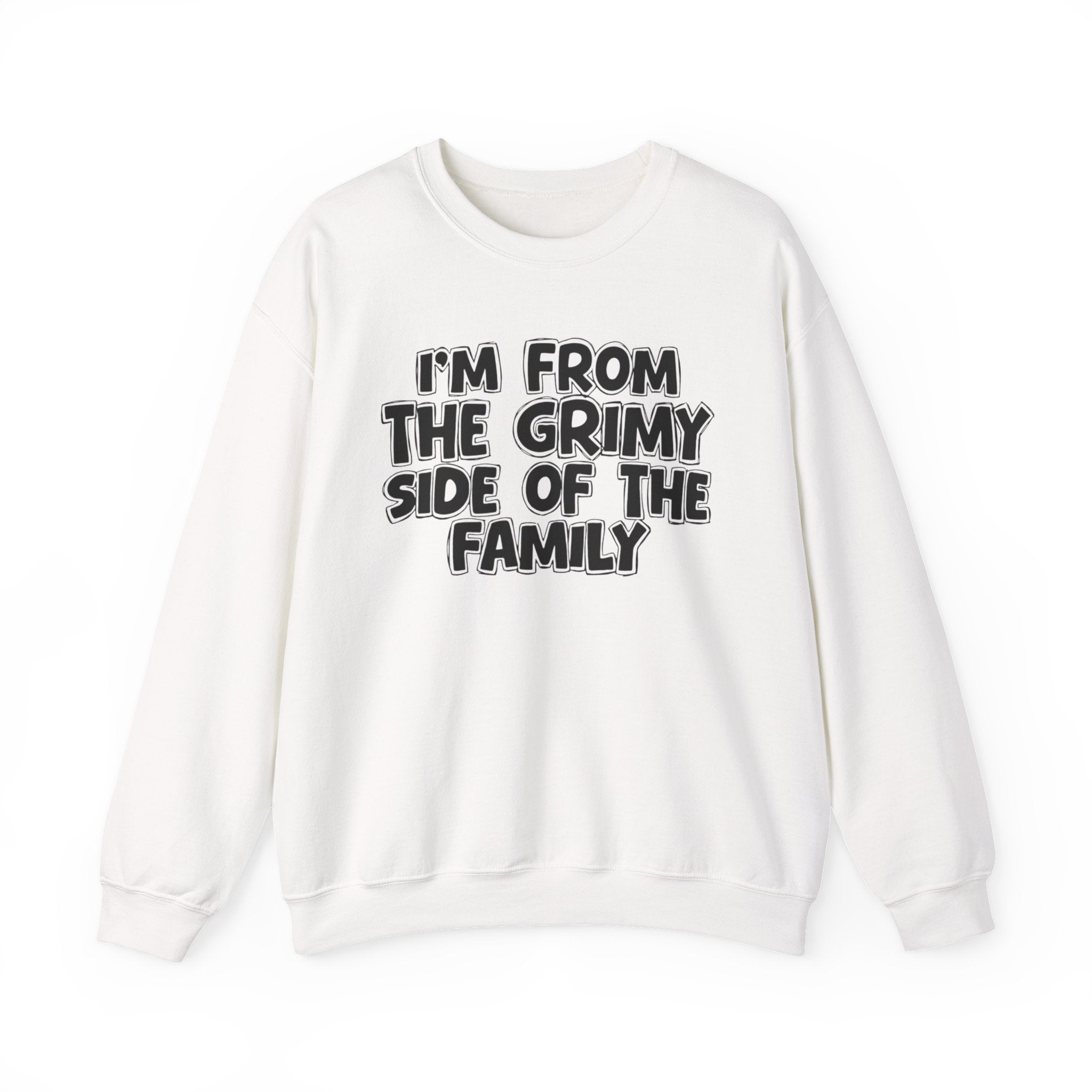 I'm From The Grimy Side of the Family — Funny Family Sweatshirt