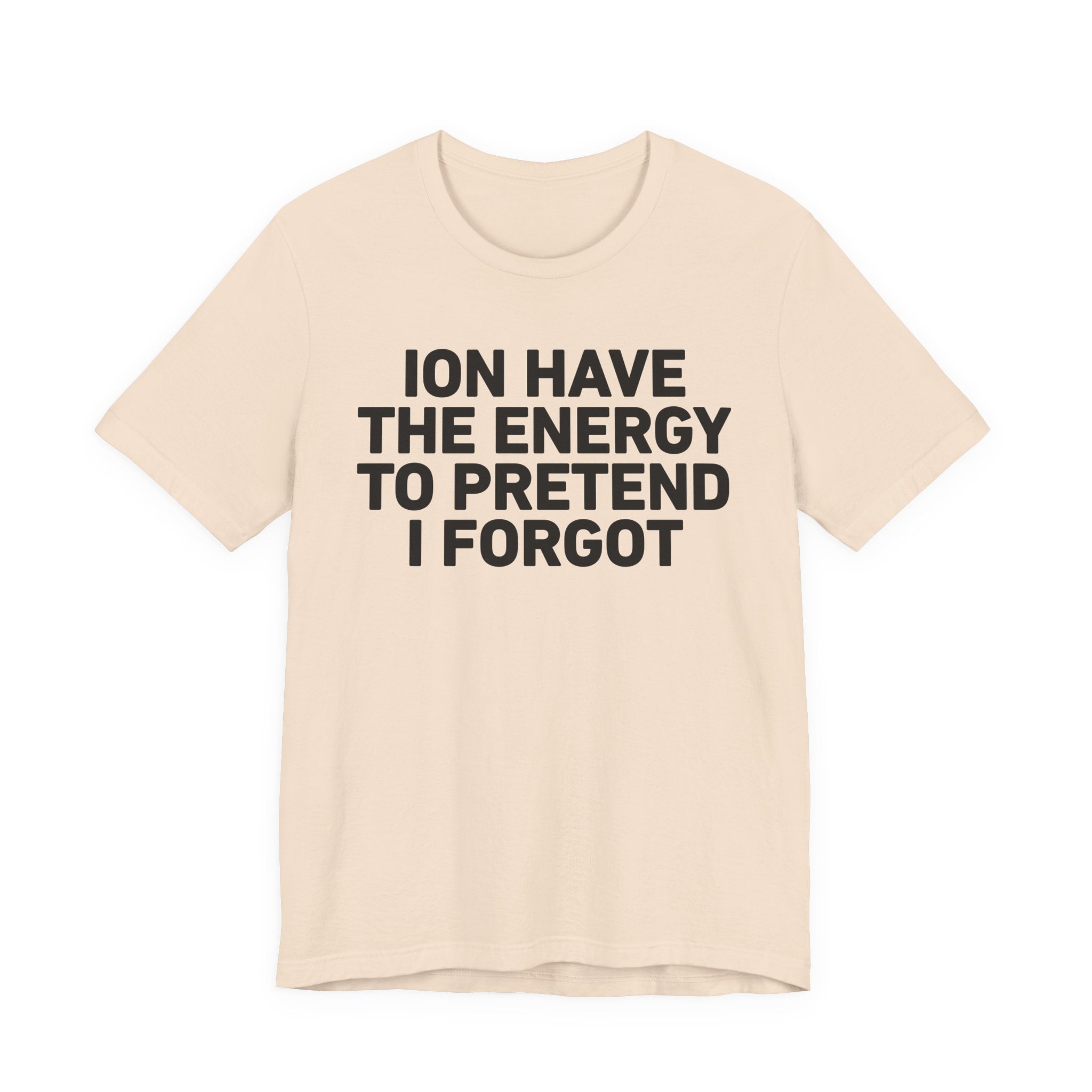 I Don’t Have the Energy to Pretend I Forgot - Funny Energy Statement T-Shirt