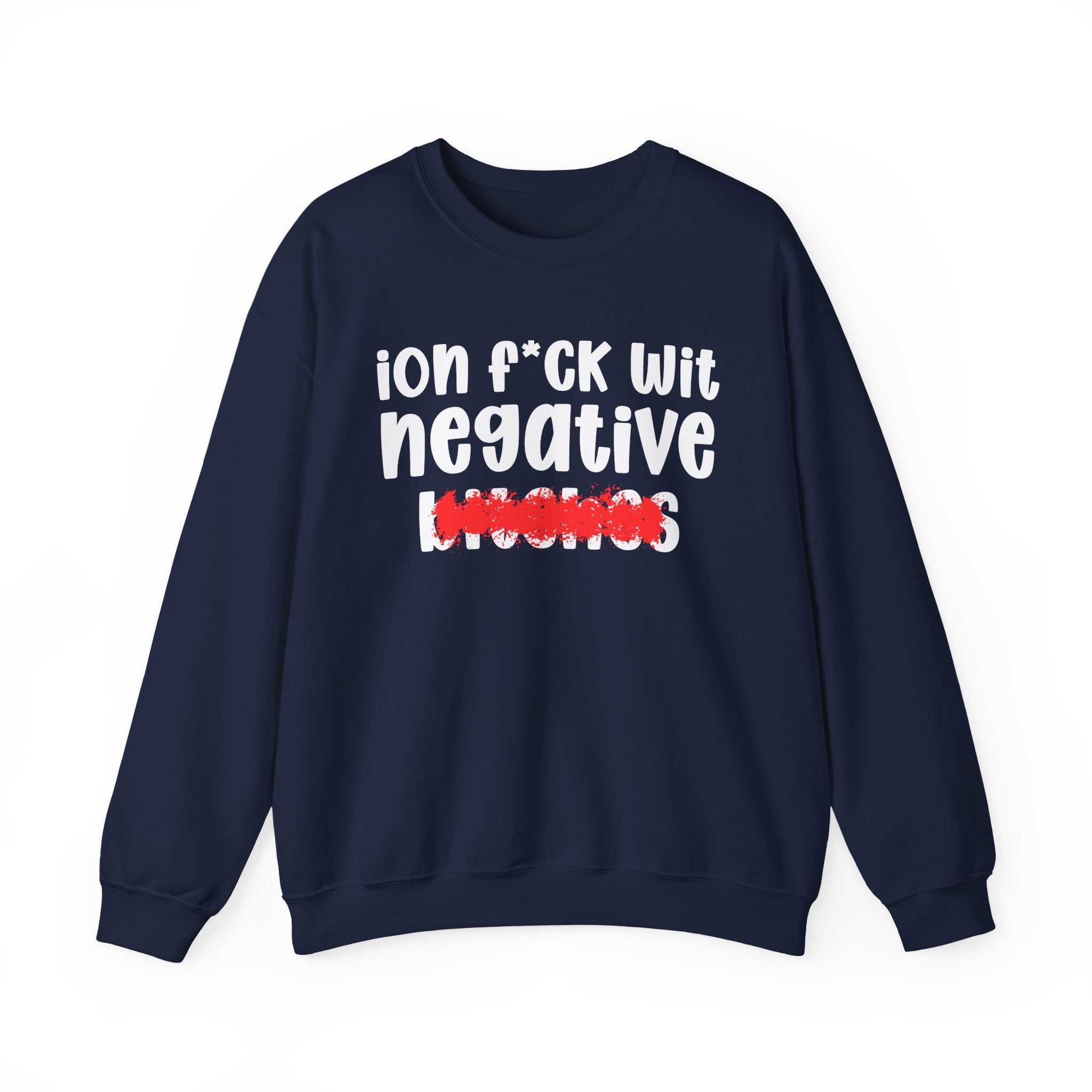 ION (I Don't) FUCK WIT NEGATIVE BITCHES — Bold Sarcastic Sweatshirt