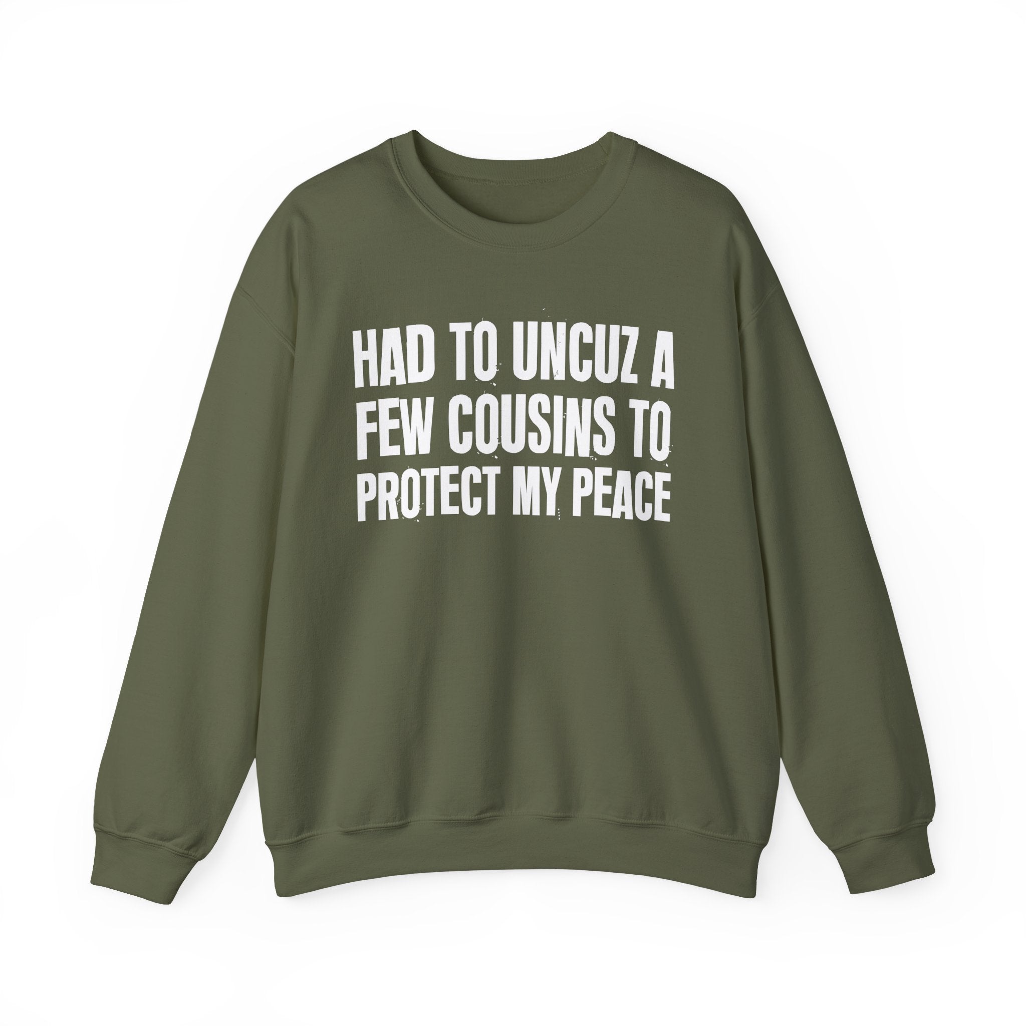Had To Uncuz A Few Cousins To Be At Peace -  Sweatshirt
