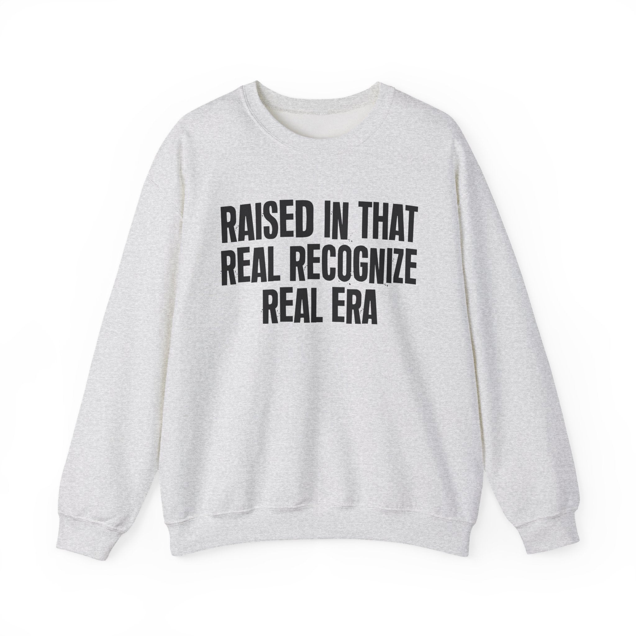 Raised In That Real Recognize Real Era - Funny Back In The Day Statement Sweatshirt