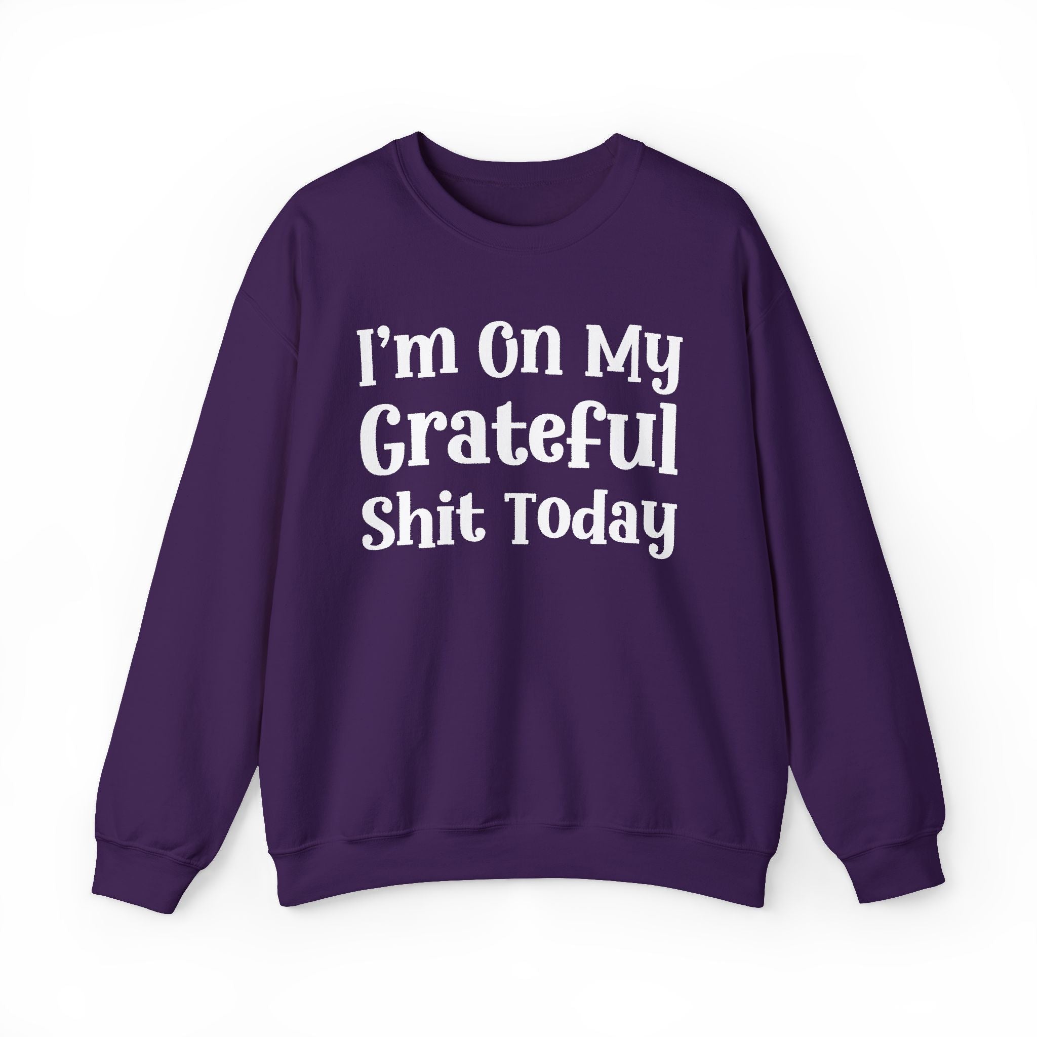 I'm On My Grateful Shit Today -  Sweatshirt