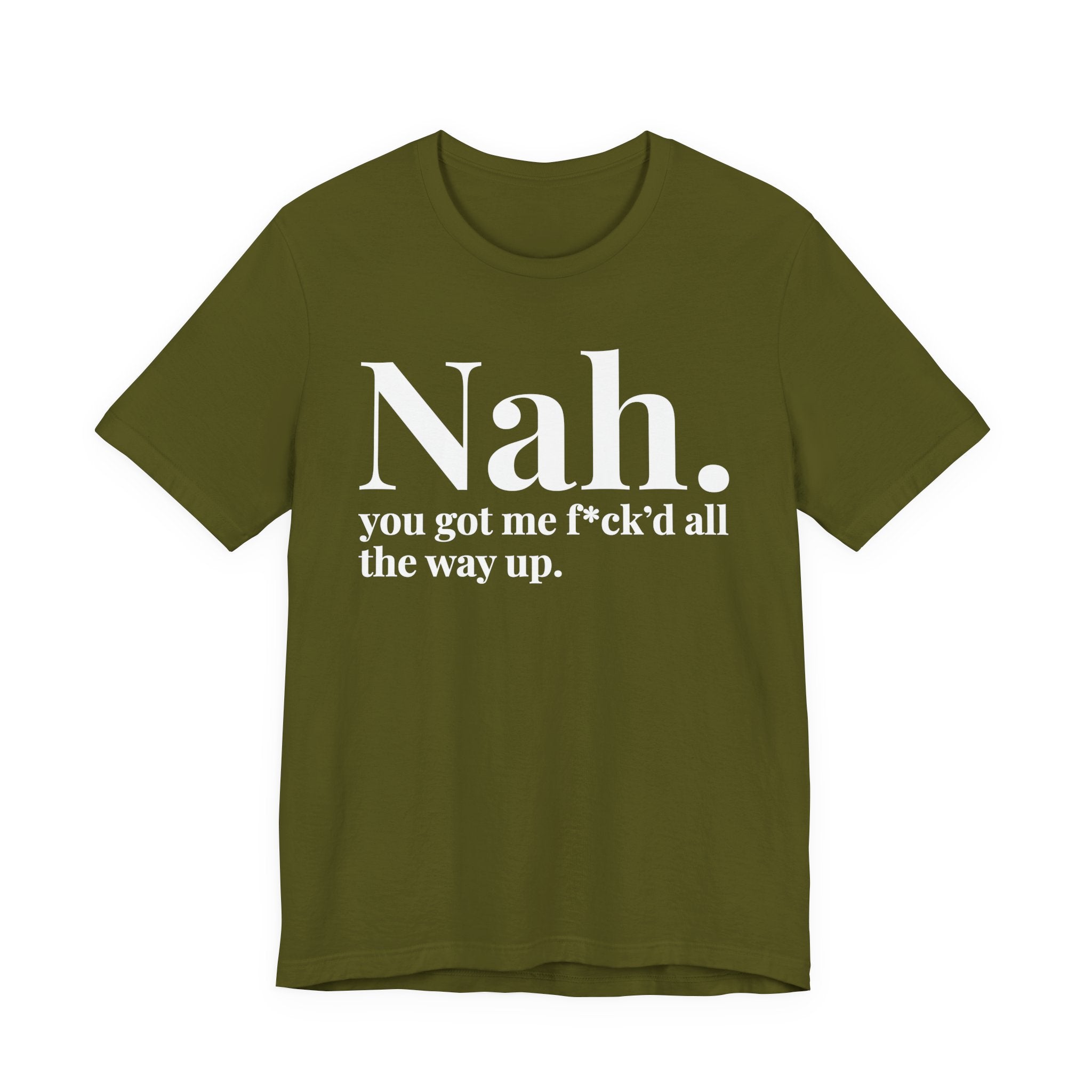 Nah You Got Me Fuck'd All The Way Up T-Shirt