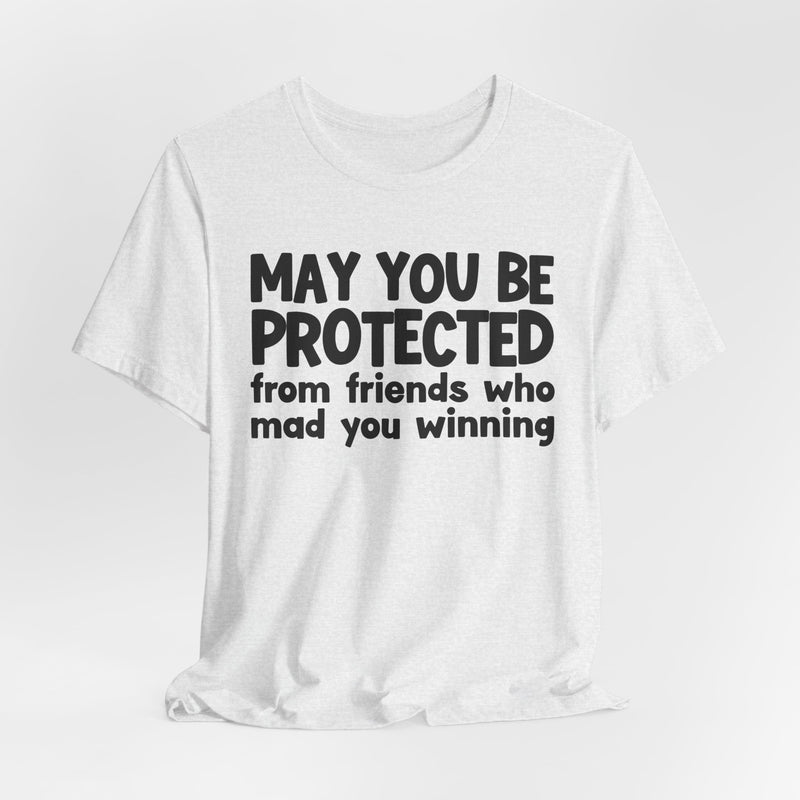 May You Be Protected from Friends Who Mad You Winning - Inspirational Statement T-Shirt