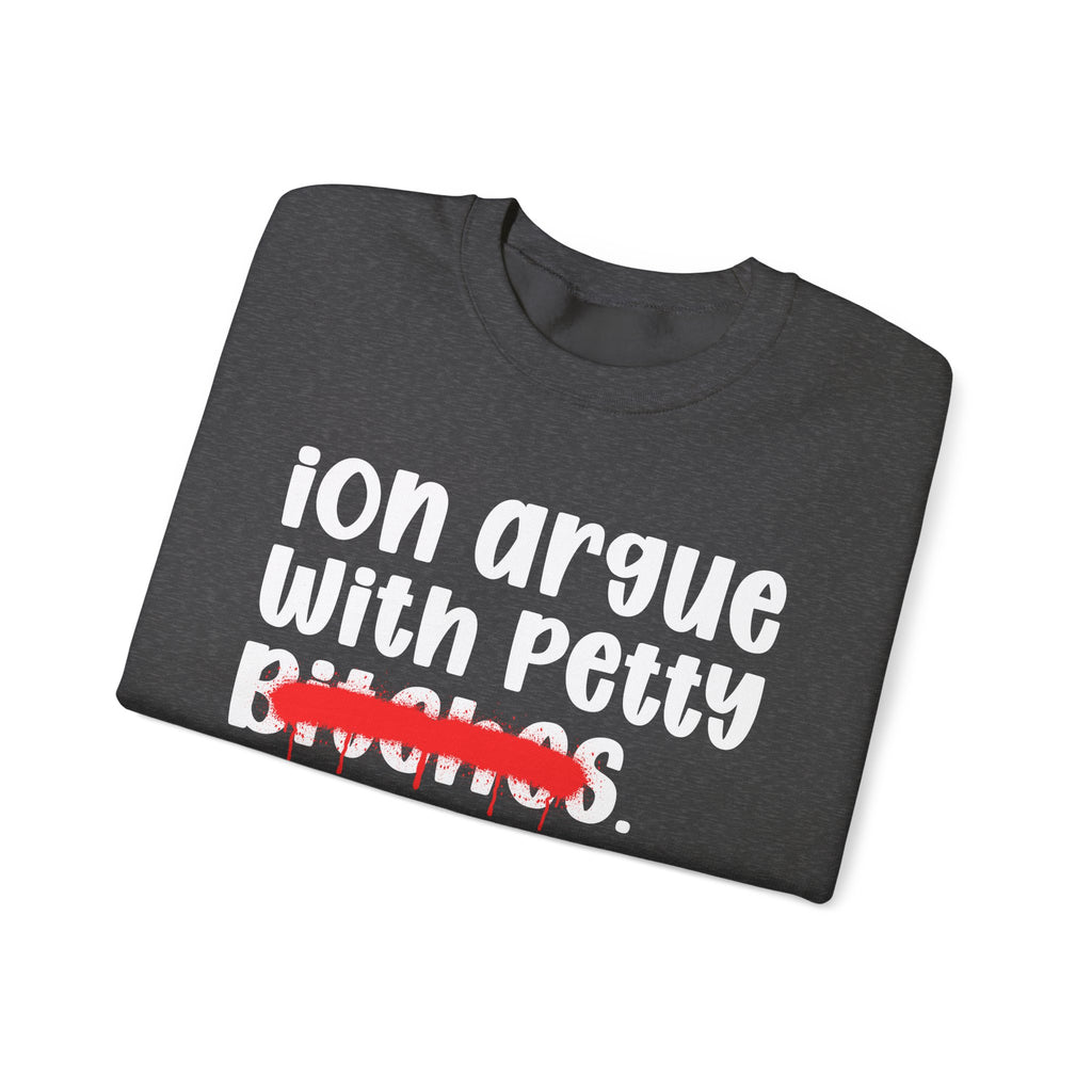 ION (I Don't) Argue With Petty Bitches - Funny Statement Sweatshirt
