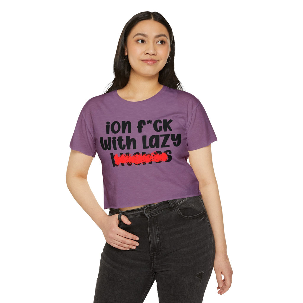 ION (I Don't) FUCK WIT LAZY BITCHES - Bold Sarcastic Crop Top