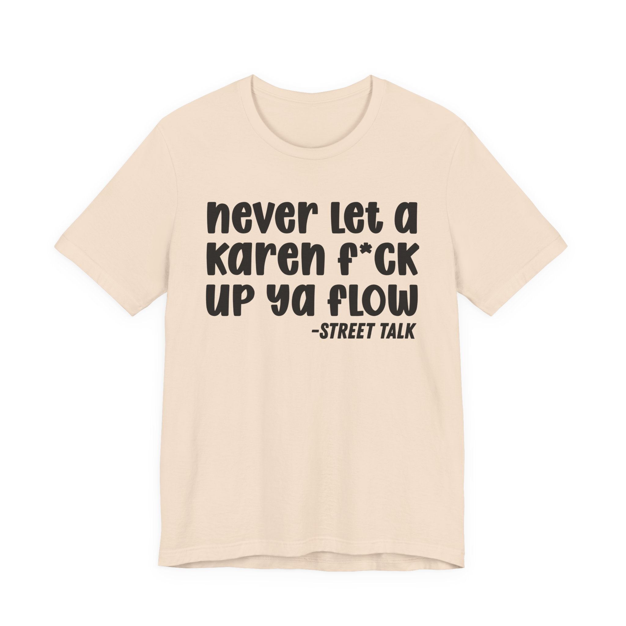 Never Let a Karen Fuck Up Ya Flow - Sarcastic Statement Tee Shirt
