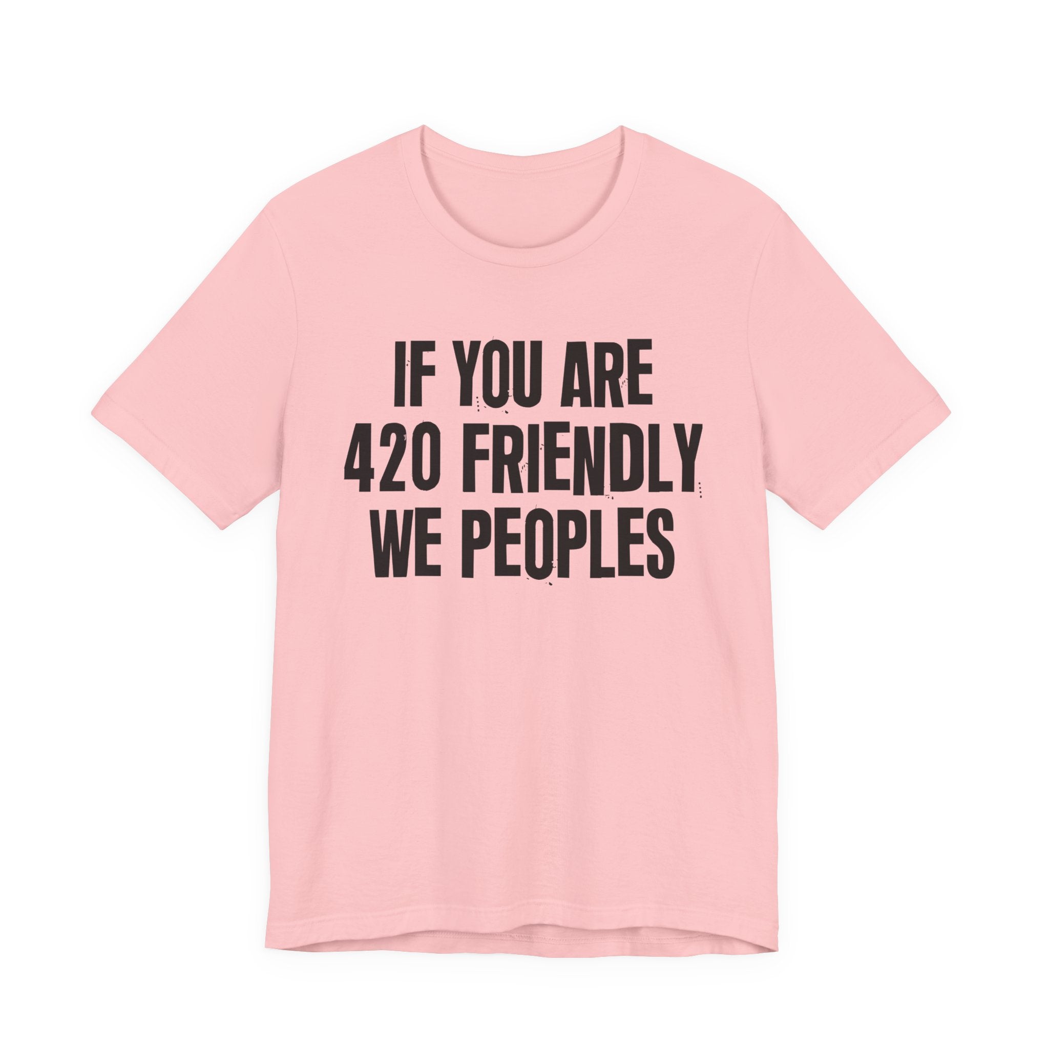 If You Are 420 Friendly We Peoples — Funny Cannabis Lovers Tee Shirt