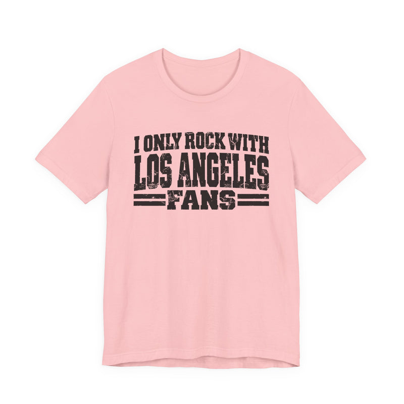 I Only Rock with Los Angeles Fans － Fun Sport Fans T-Shirt