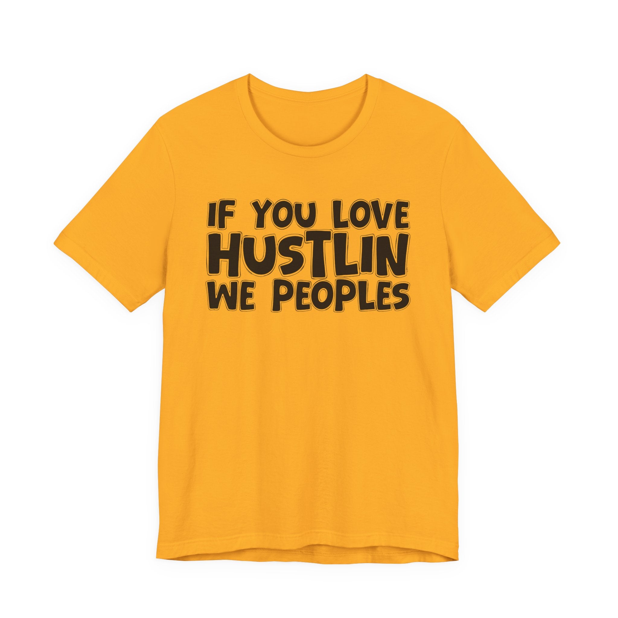 If  You Love Hustlin We Peoples — Motivational Hustle Statement T-Shirt