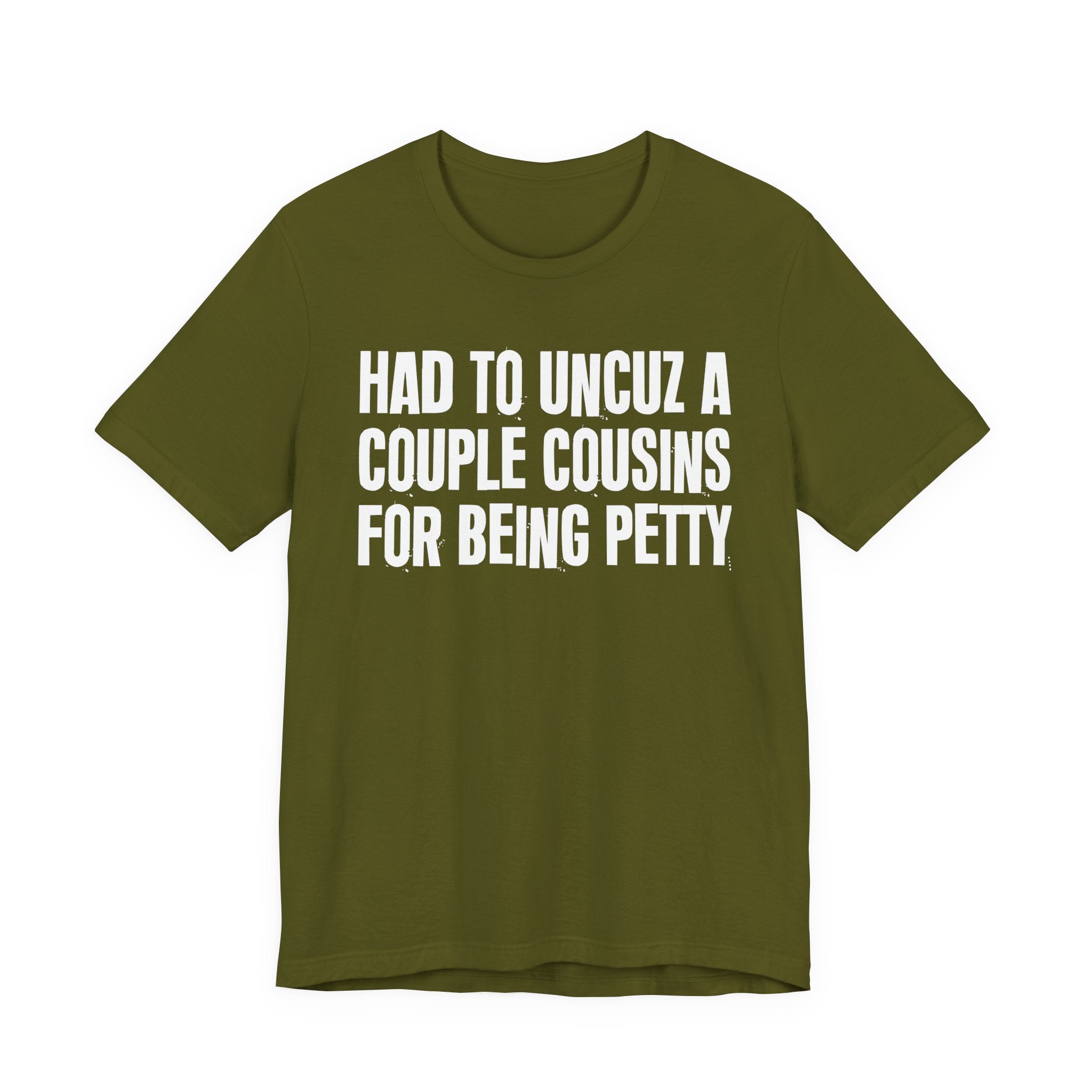 Had to UnCuz A Couple Cousins For Doing Petty Shit - Humorous Quote Shirt