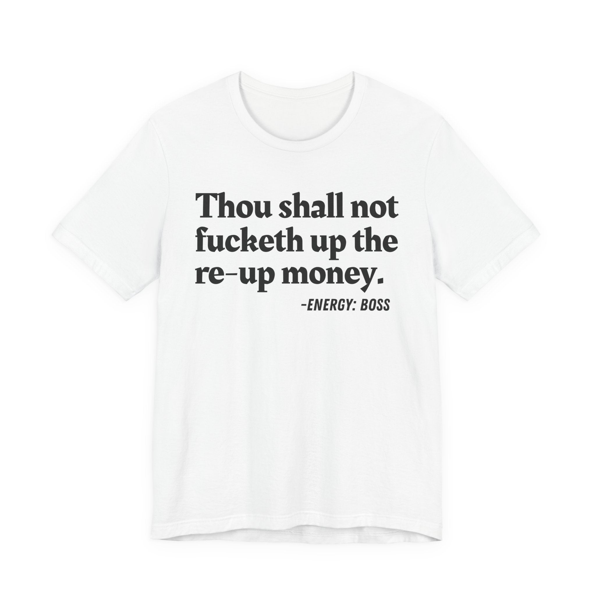 Thou Shall Not Fucketh Up The Re Up Money  —  T-Shirt