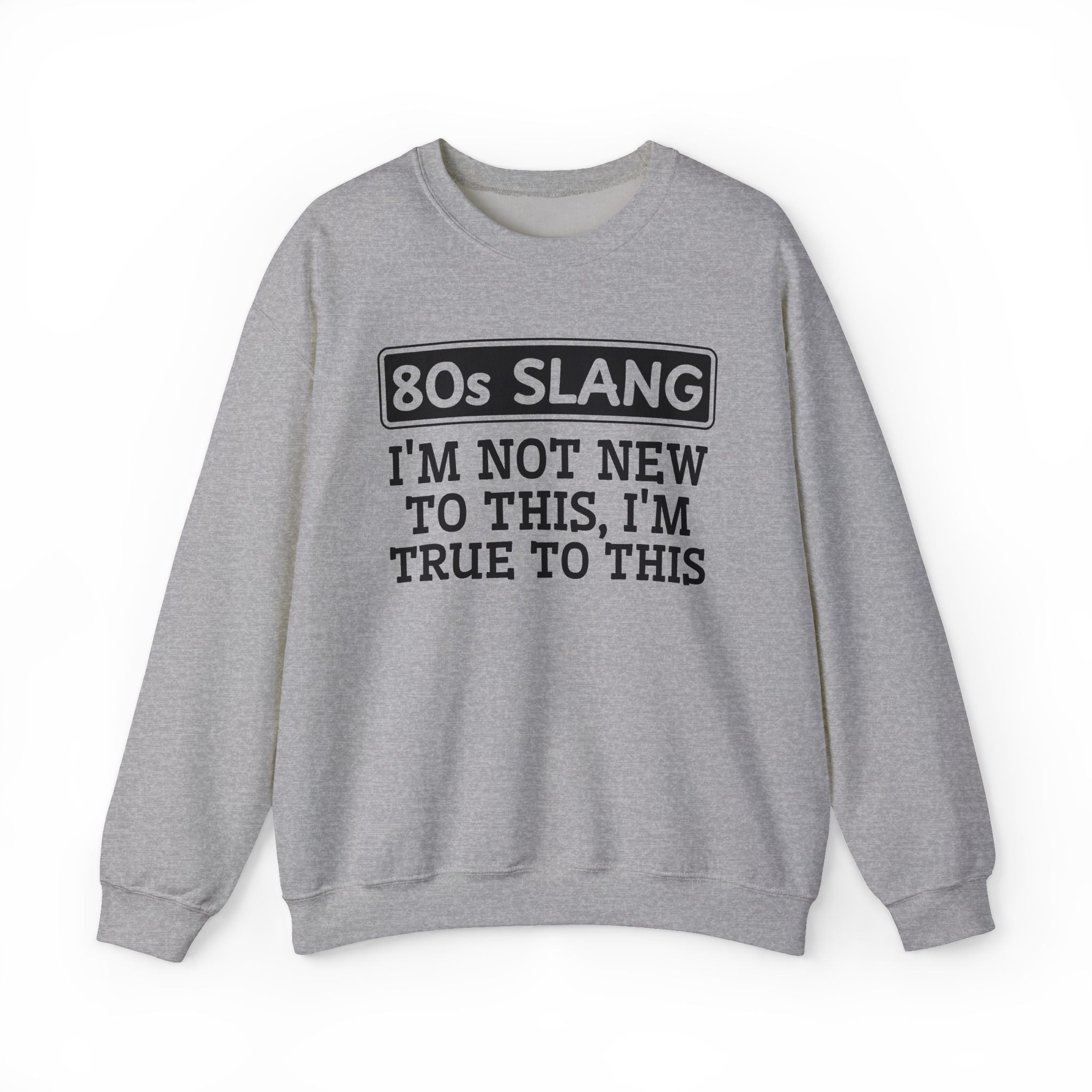80s I'm Not New To This I'm True To This - Sweatshirt