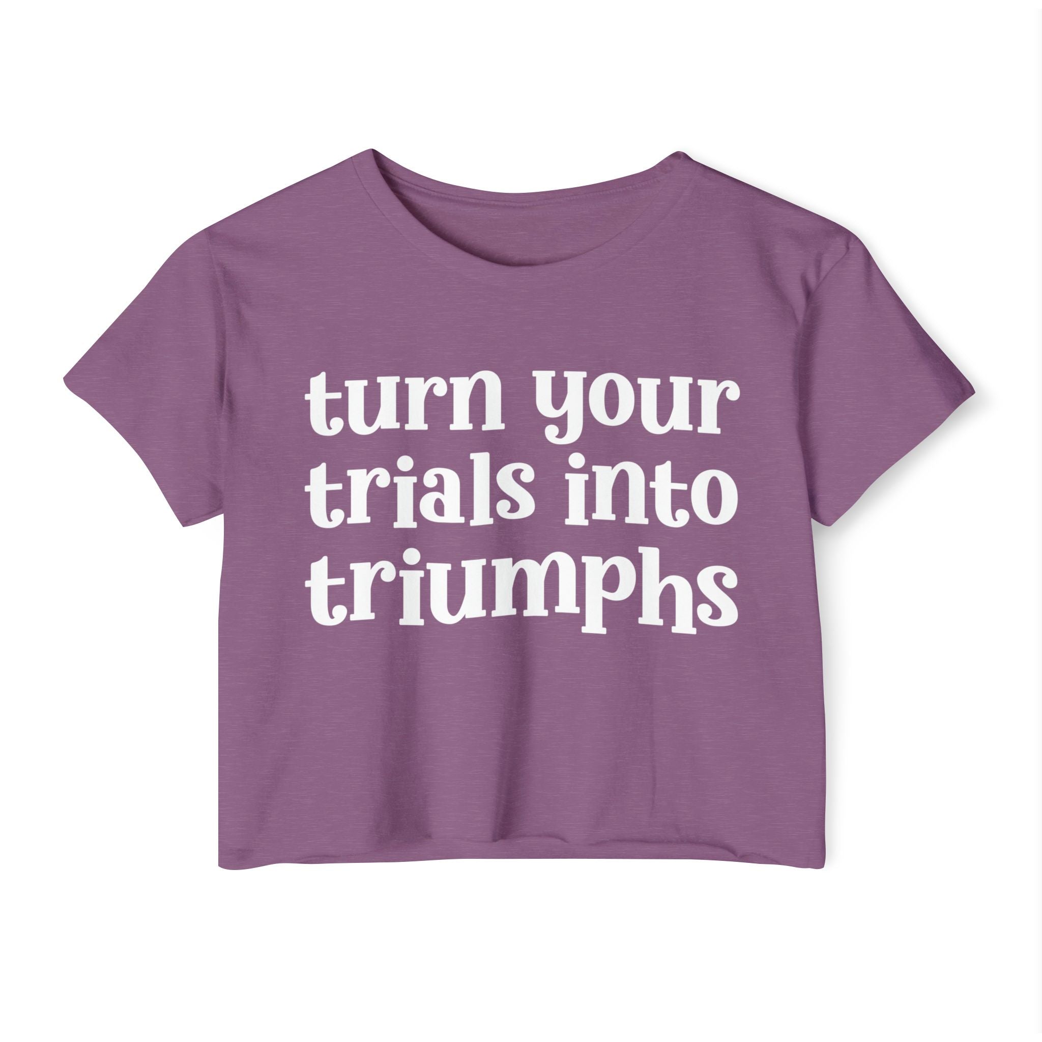 Turn Your Trials Into Triumphs - Inspirational Crop Top
