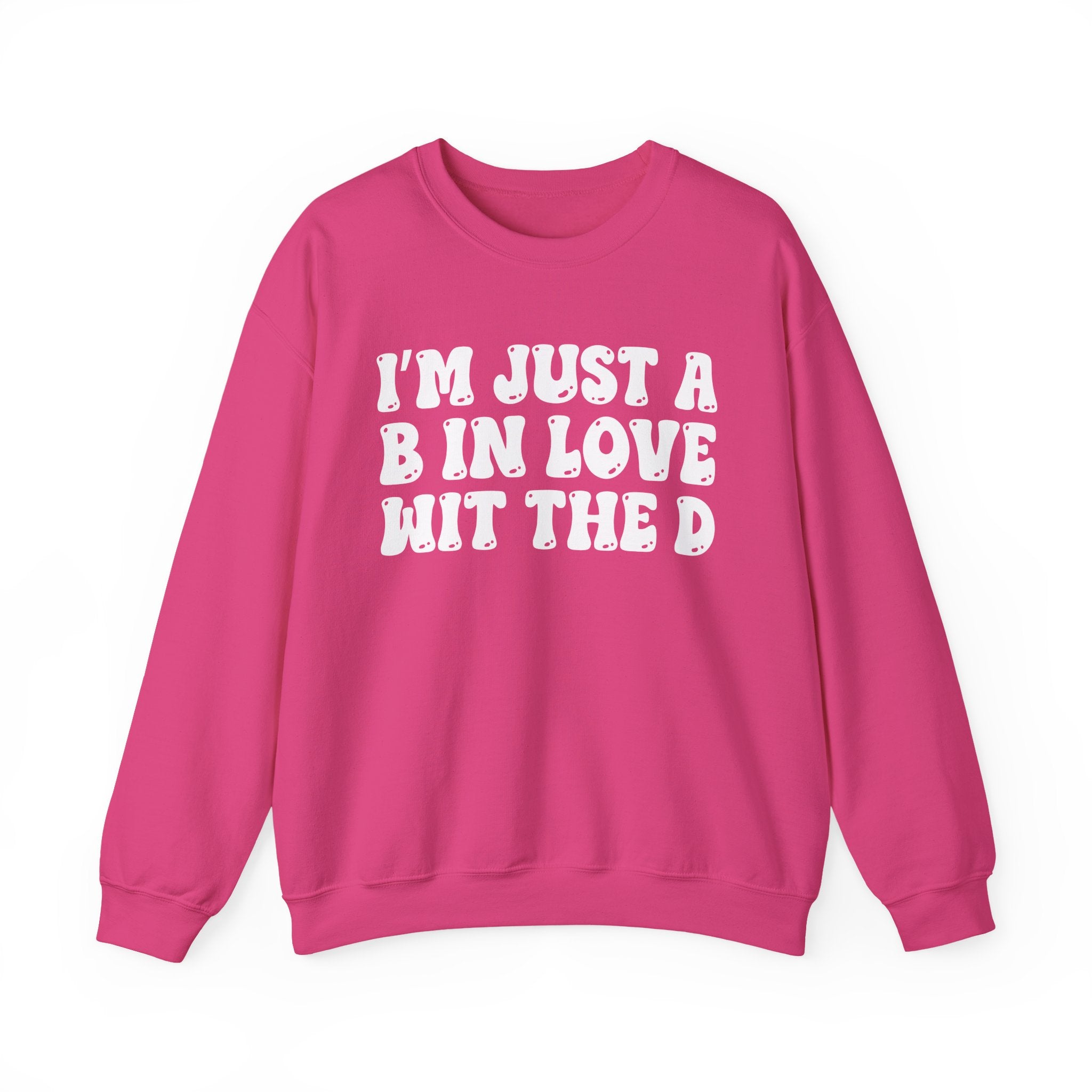 I'm Just A B In Love Wit The D - Sweatshirt