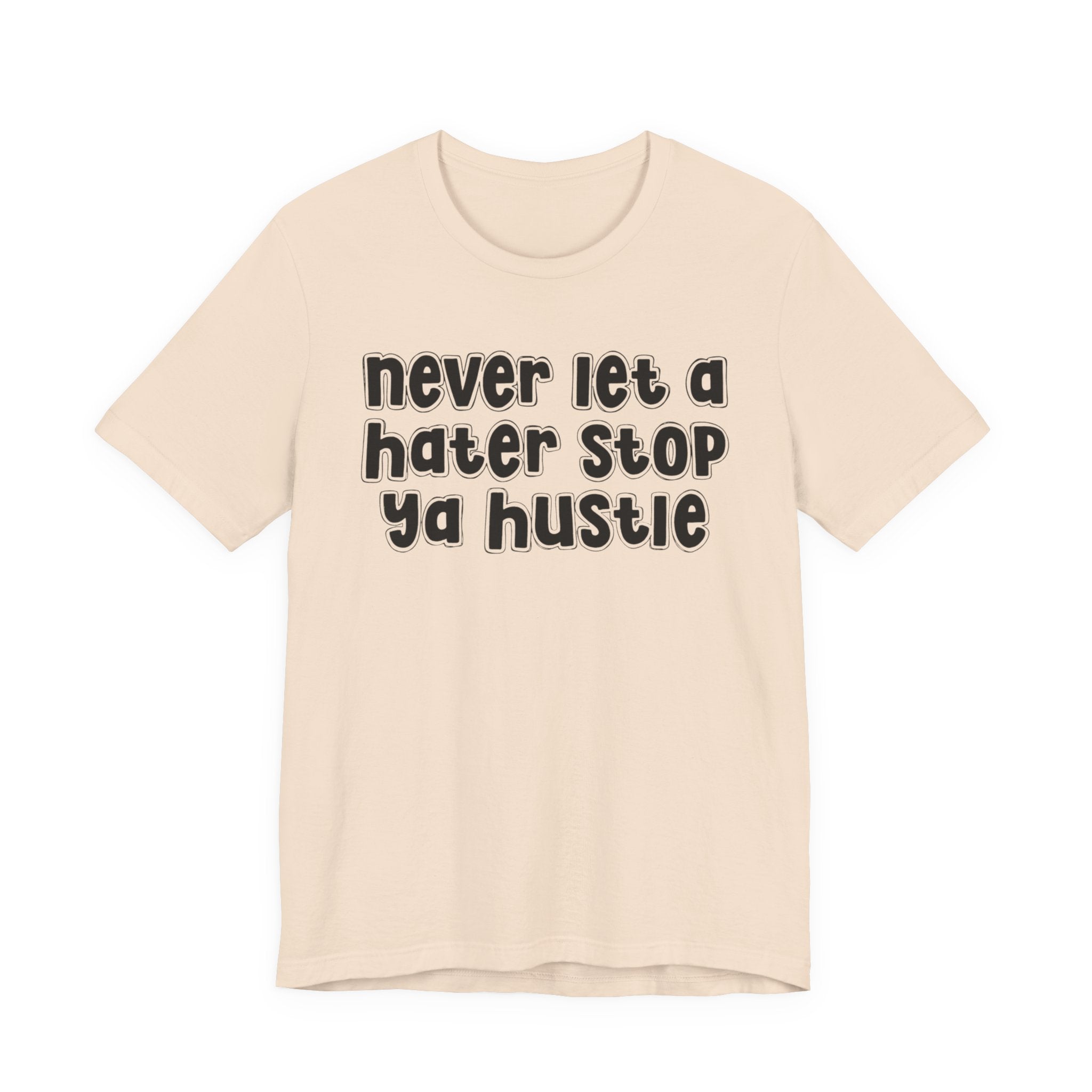 Never Let A Hater Stop Ya Hustle － Healthy Mindset T-shirt