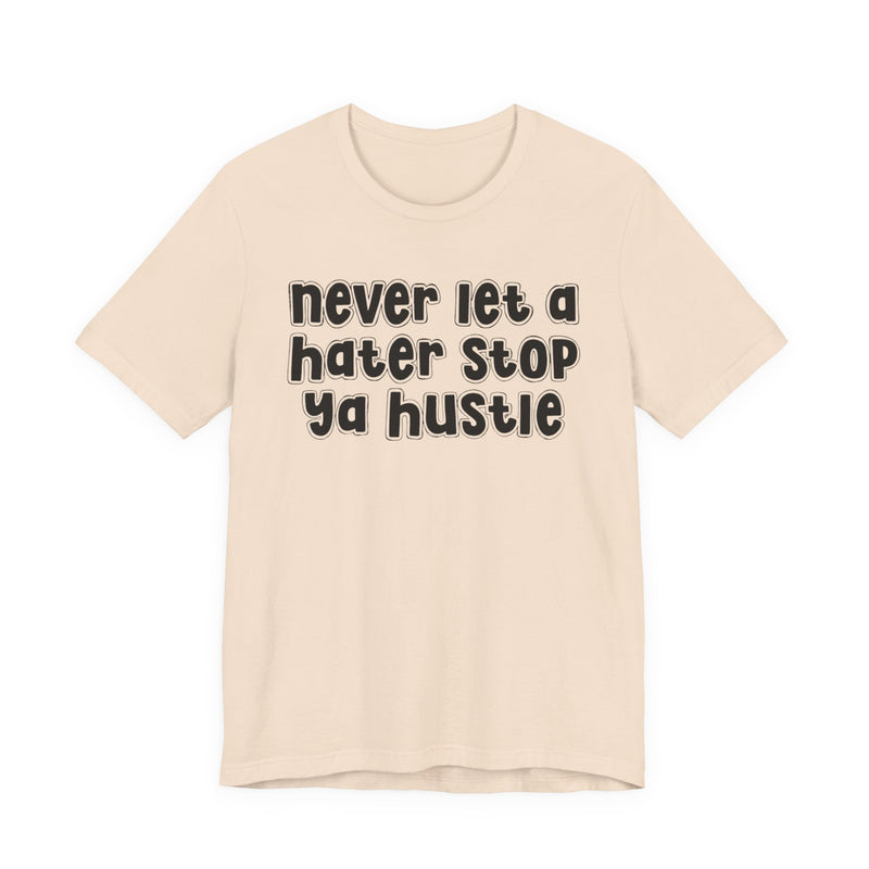 Never Let A Hater Stop Ya Hustle － Healthy Mindset T-shirt