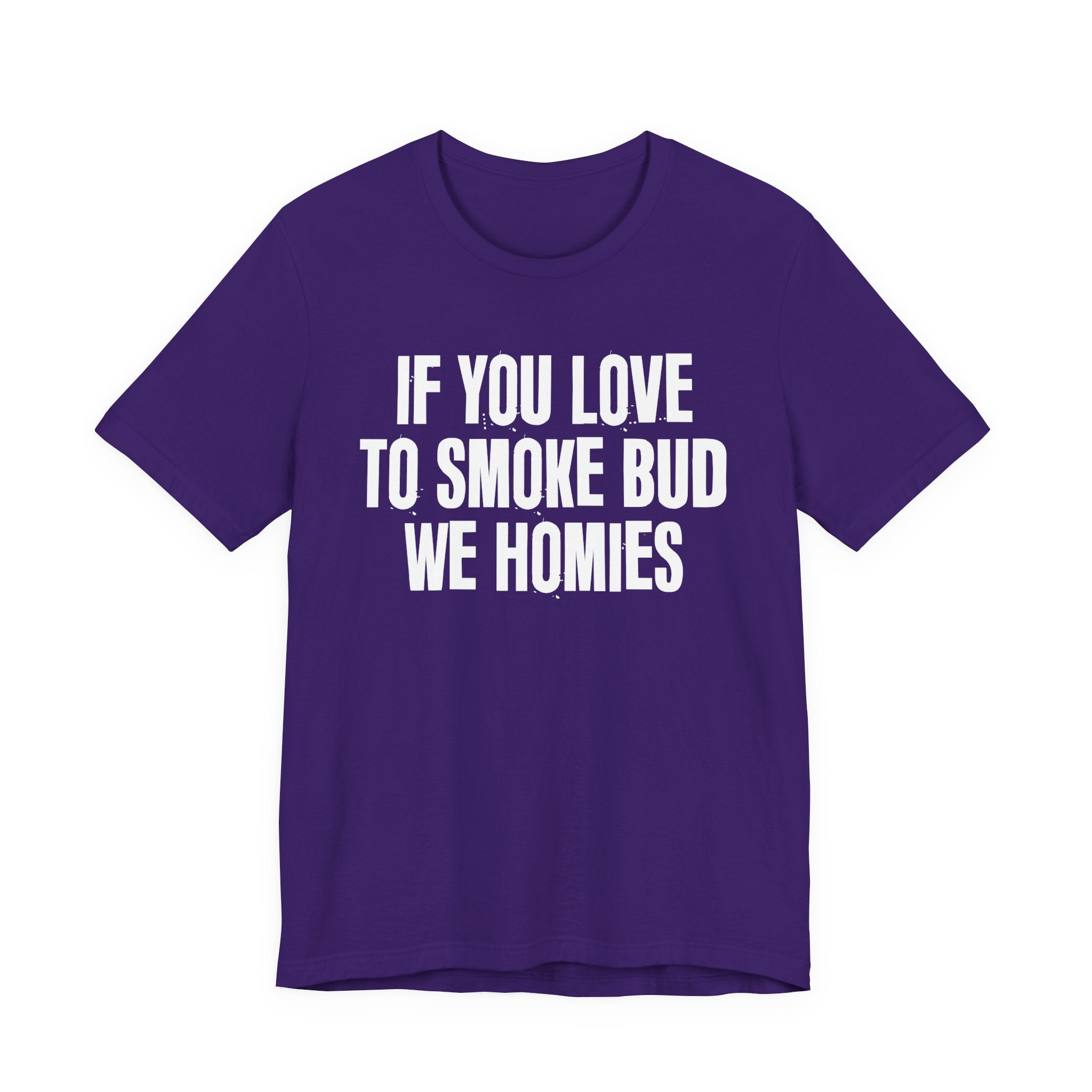 If You Love To Smoke Bud We Homies — Funny Cannabis Lovers Tee Shirt