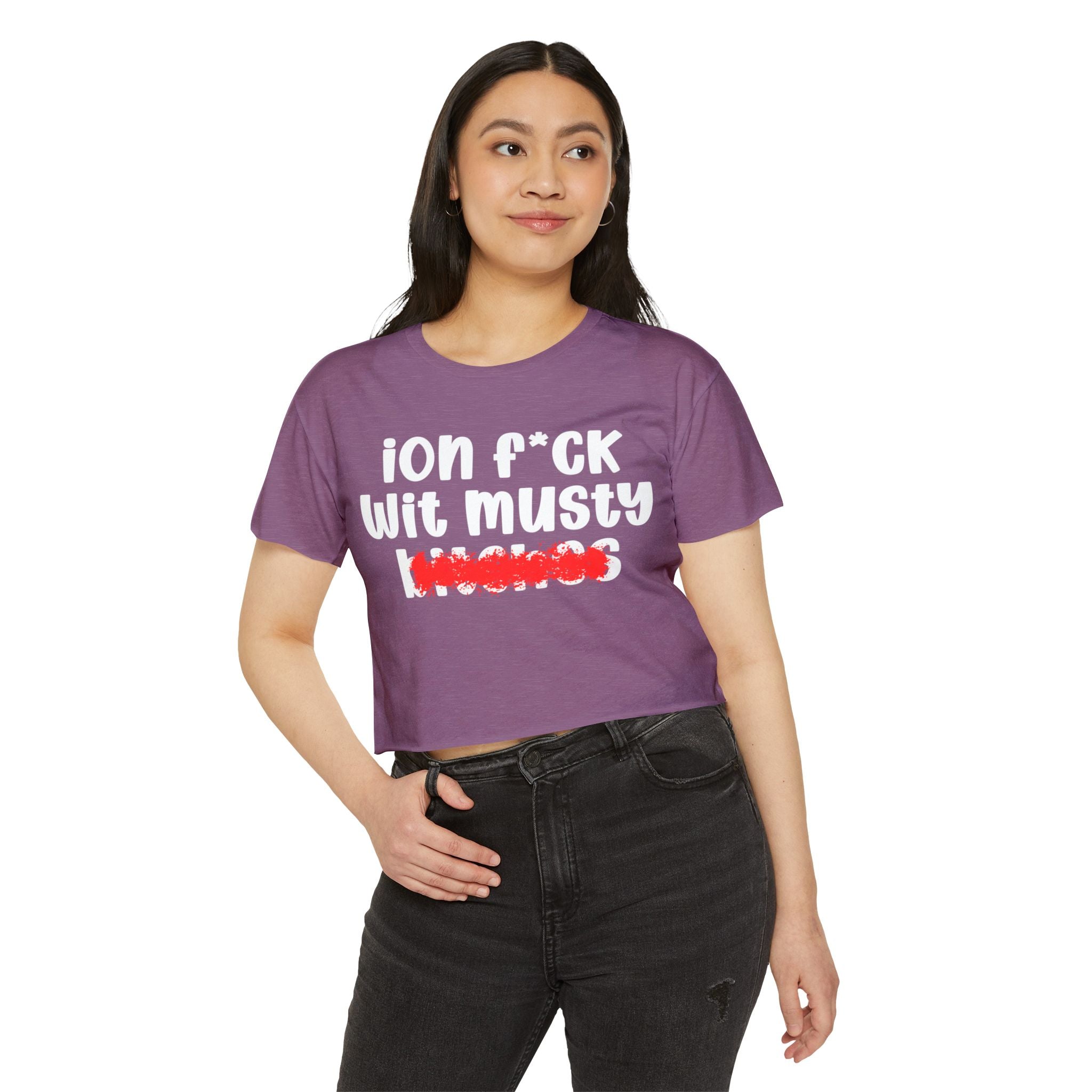 ION (I Don't) FUCK WIT MUSTY BITCHES - Bold Sarcastic Crop Top