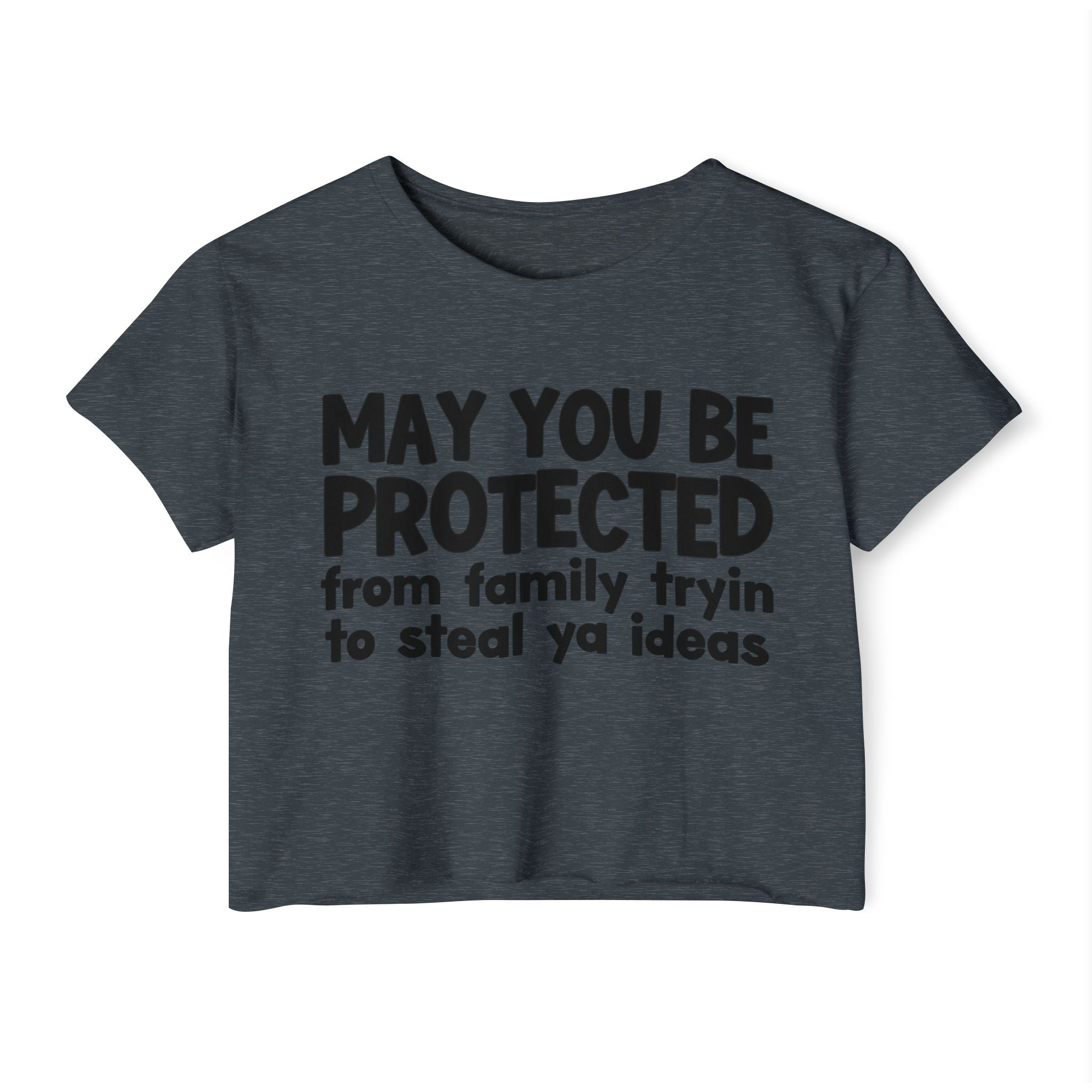 May You Be Protected From Family Tryin To Steal Ya Ideas - Inspirational Quote Crop Top