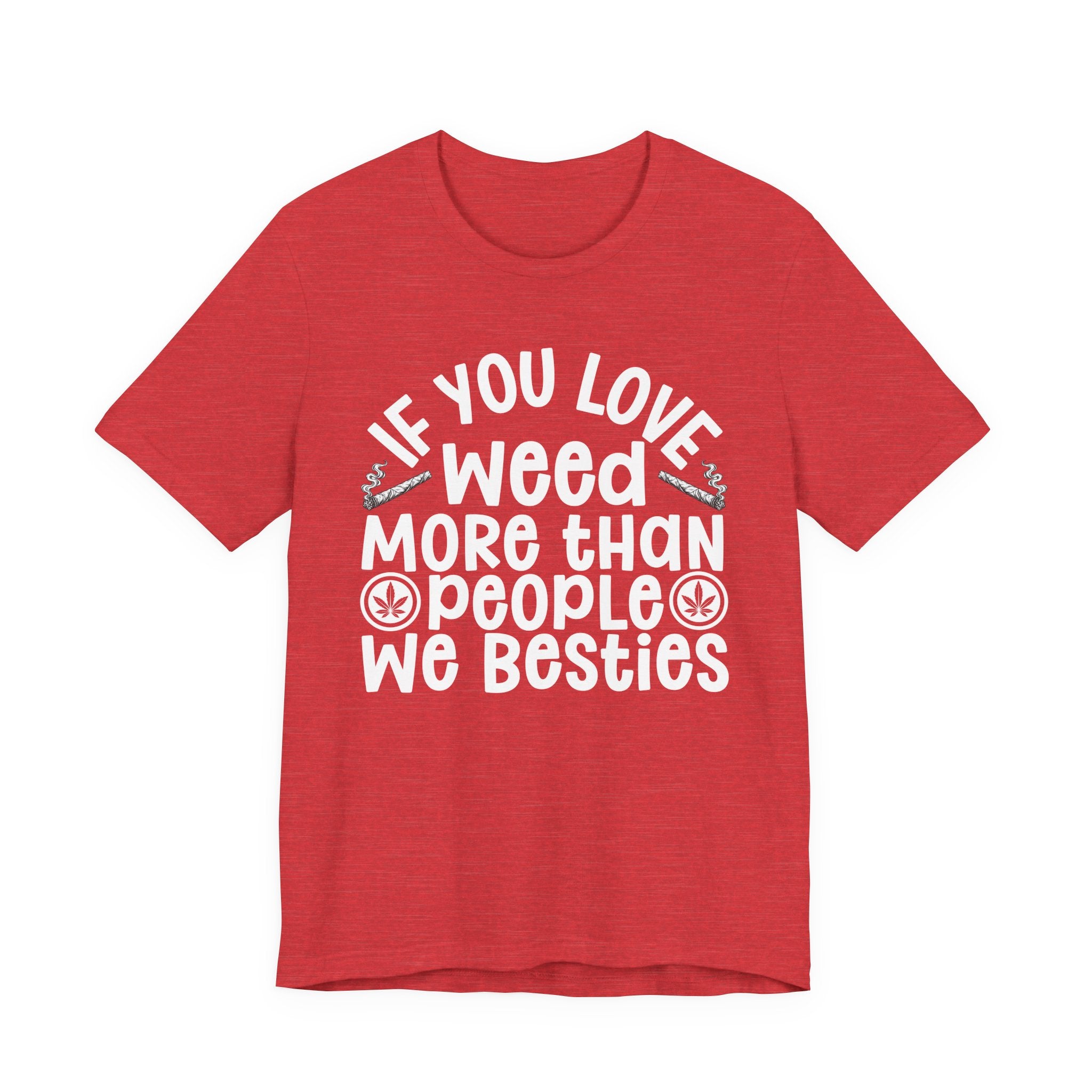 If You Love Weed More Than People We Besties — 420 Lovers T-shirt
