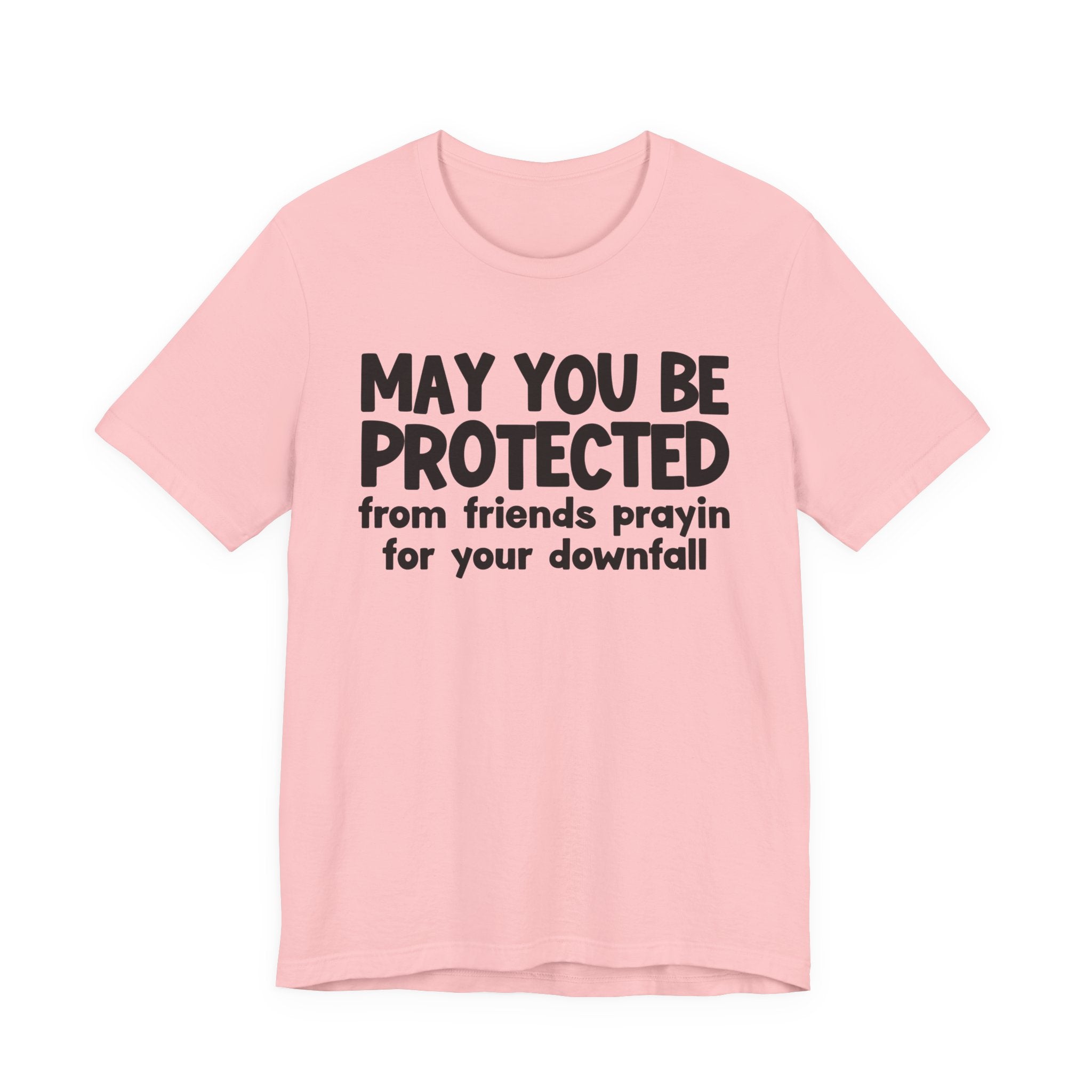 May You Be Protected From Friends Prayin On Your Downfall - Inspirational Statement T-Shirt