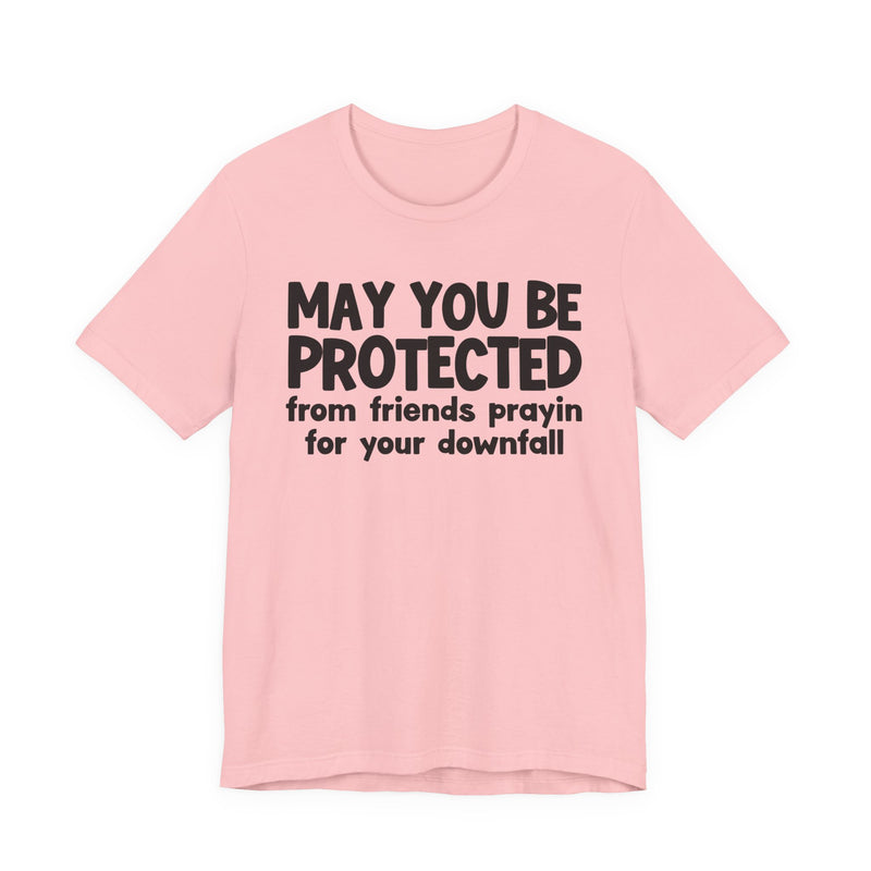 May You Be Protected From Friends Prayin On Your Downfall - Inspirational Statement T-Shirt