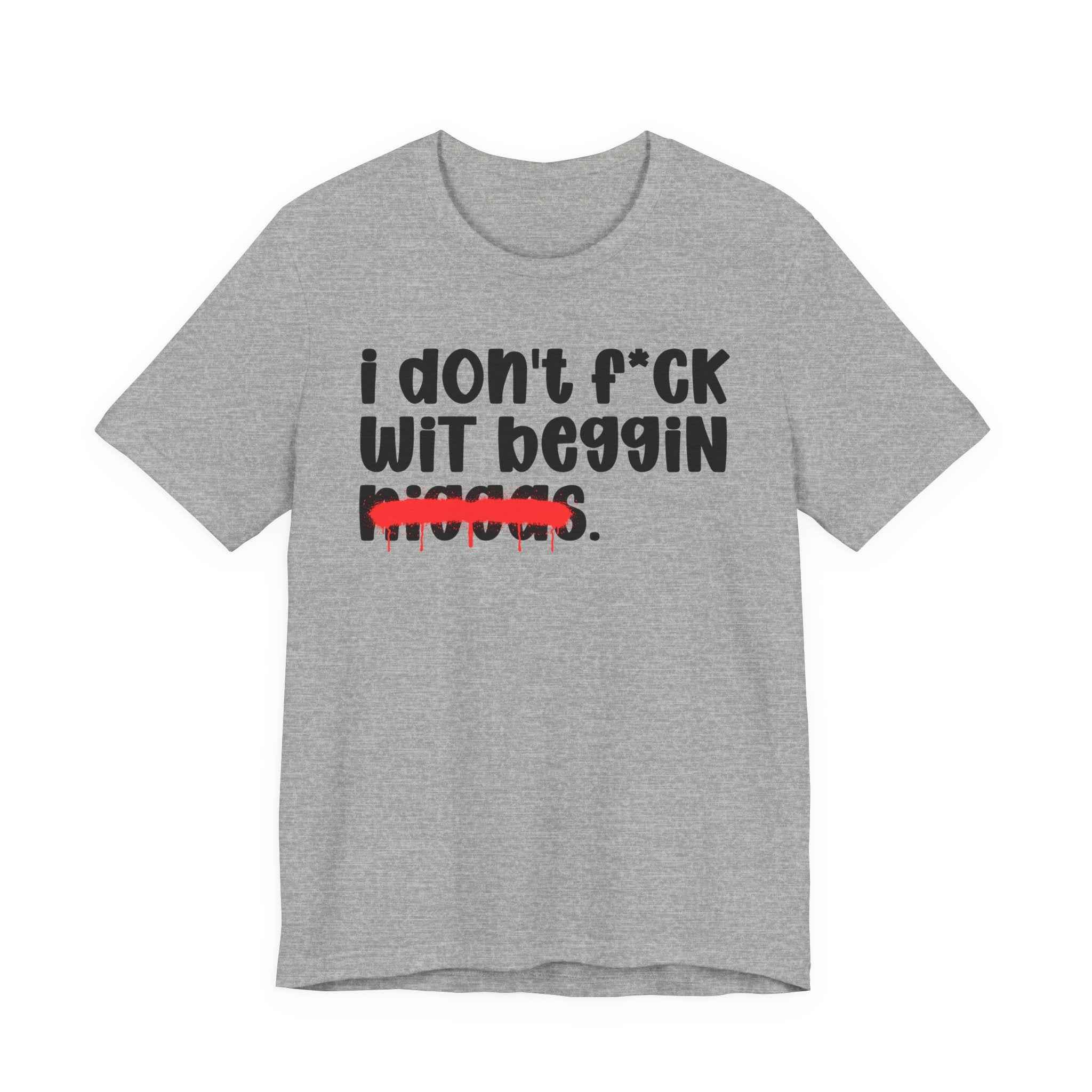 I Don't Fuck Wit Beggin Niggas - Brutally Direct Statement Tee