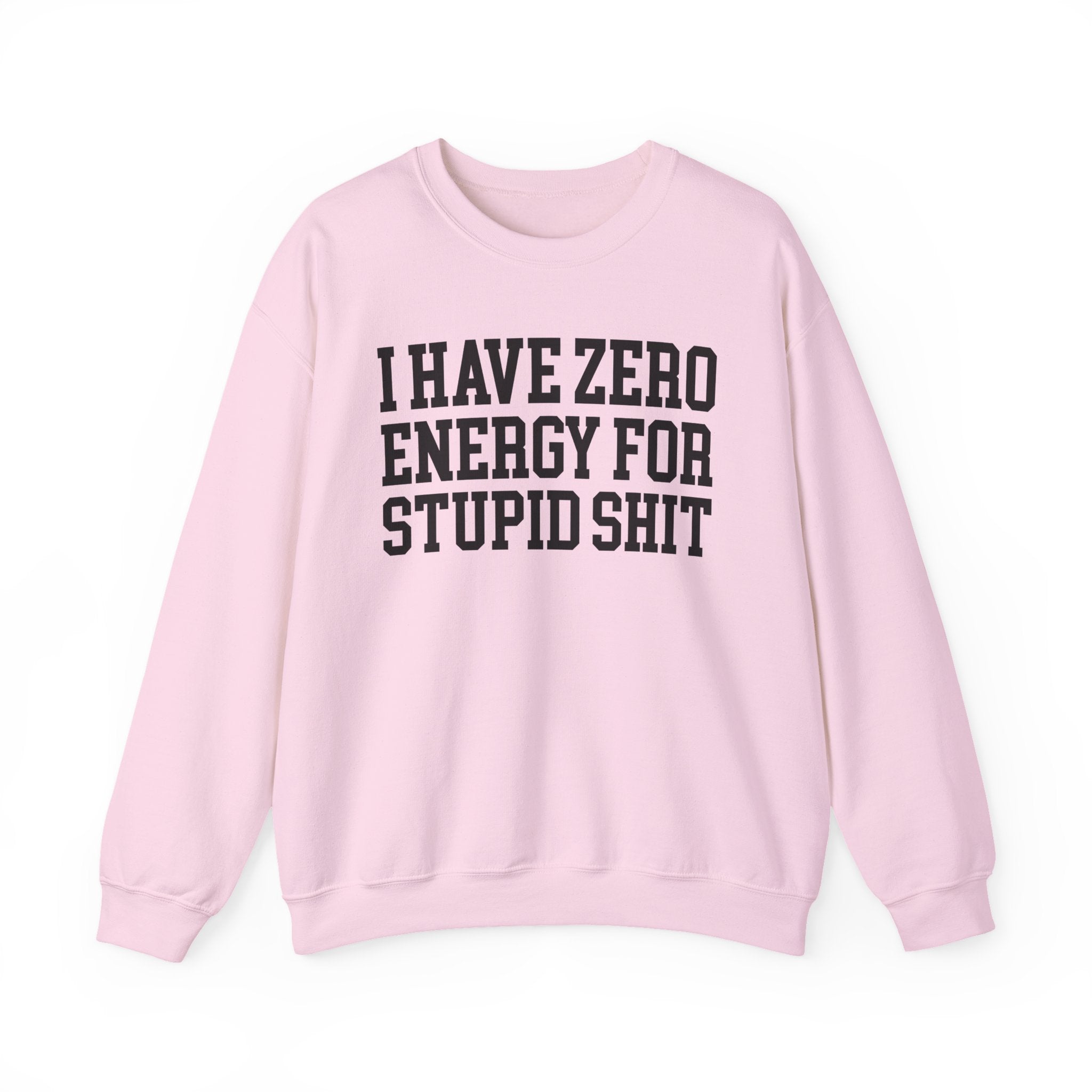 I Have Zero Energy For Stupid Shit — Sweatshirt