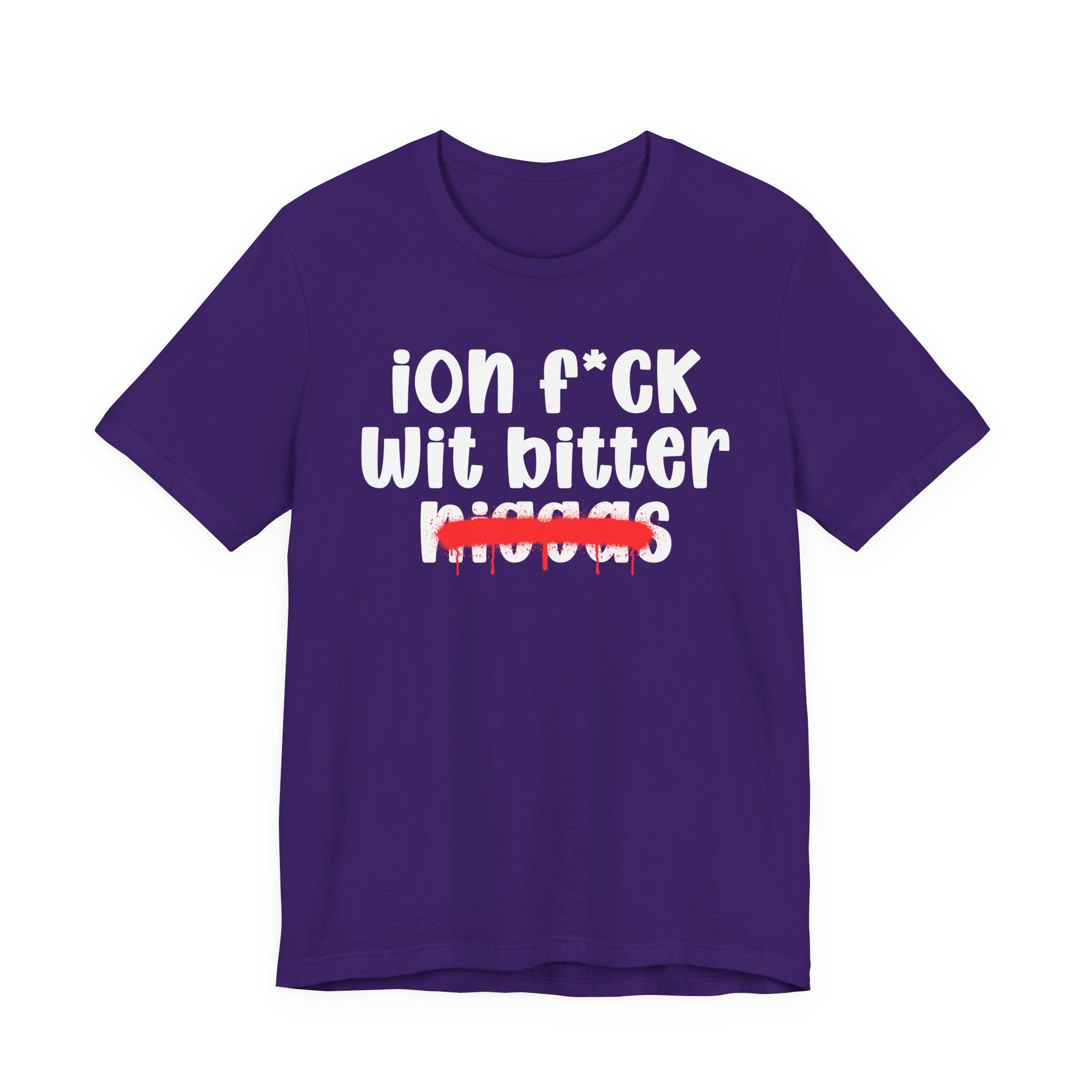 ION Fuck Wit Bitter Niggas - Brutally Direct Statement Tee