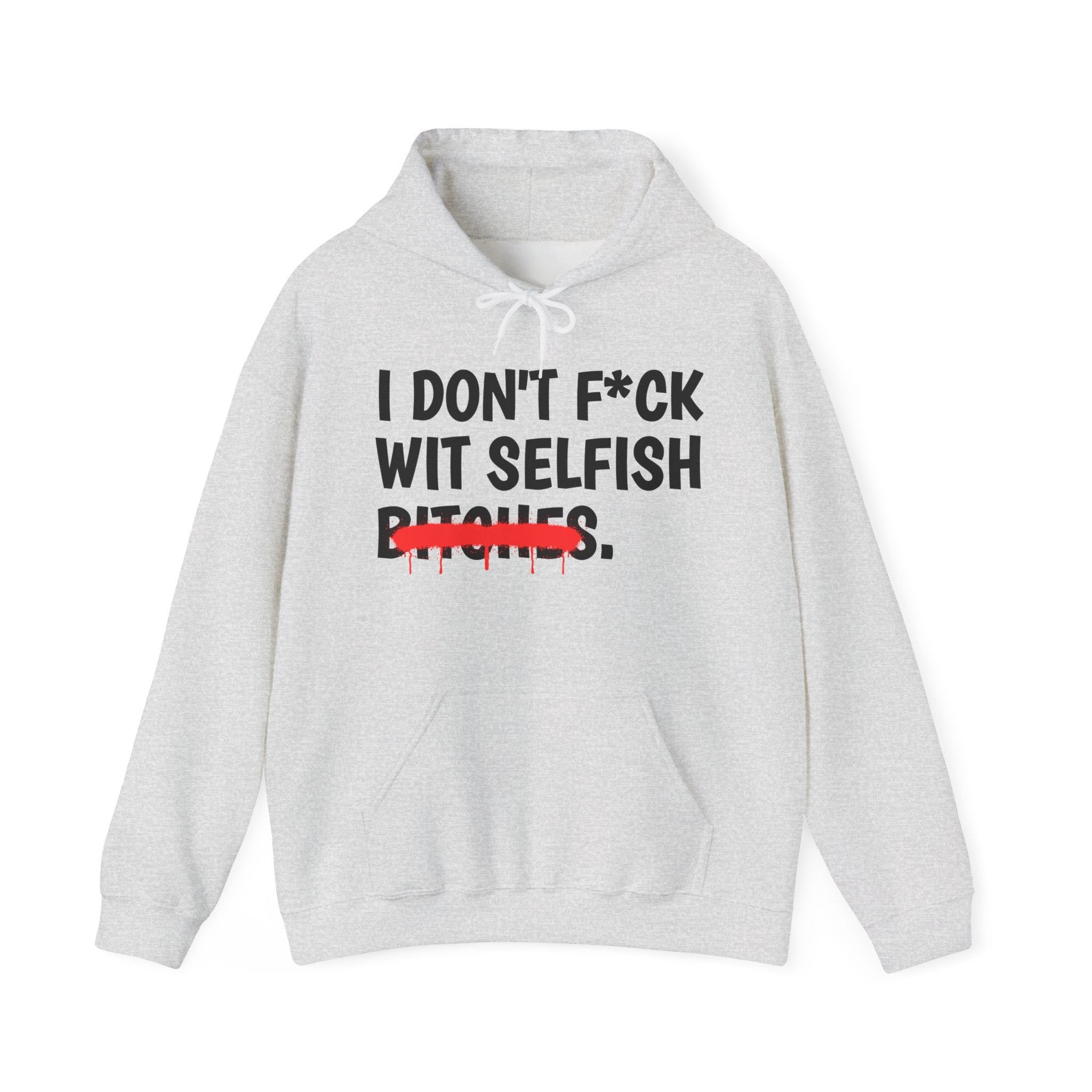 I Don't Fuck Wit Selfish Bitches — Funny Sassy Statement Hoodie
