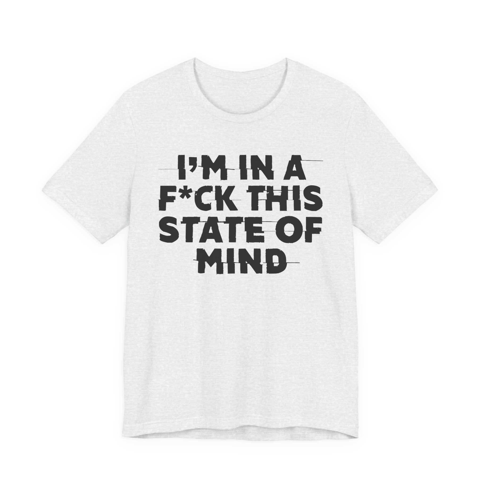 I'm In A Fuck This State Of Mind - Energy Statement Shirt