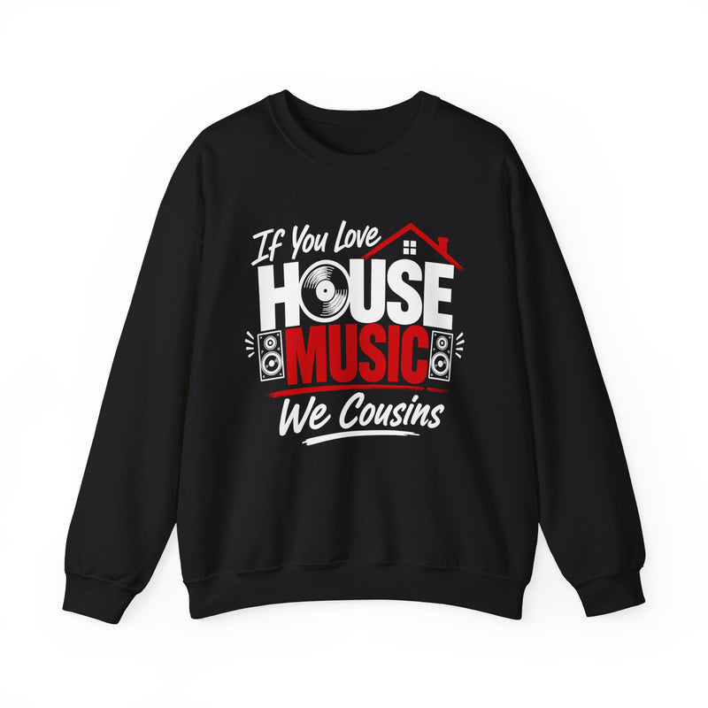 If You Love House Music We Cousins — House Music Lovers Sweatshirt