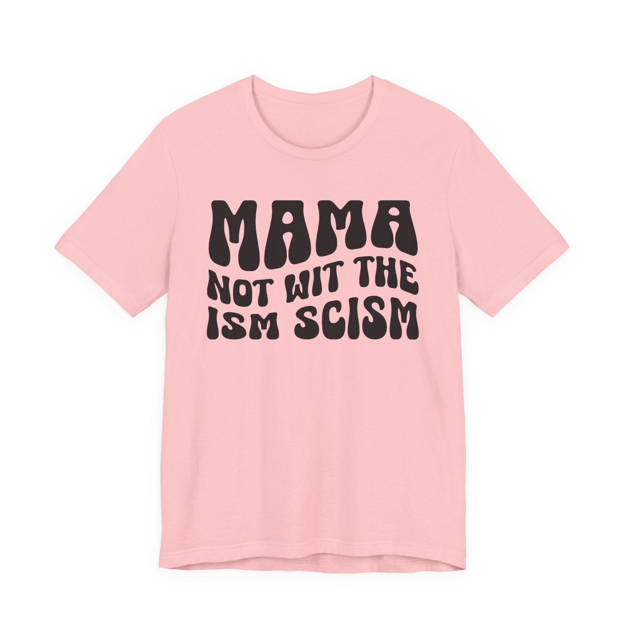 Mama Not Wit The Ism Scism T-shirt (solid print)