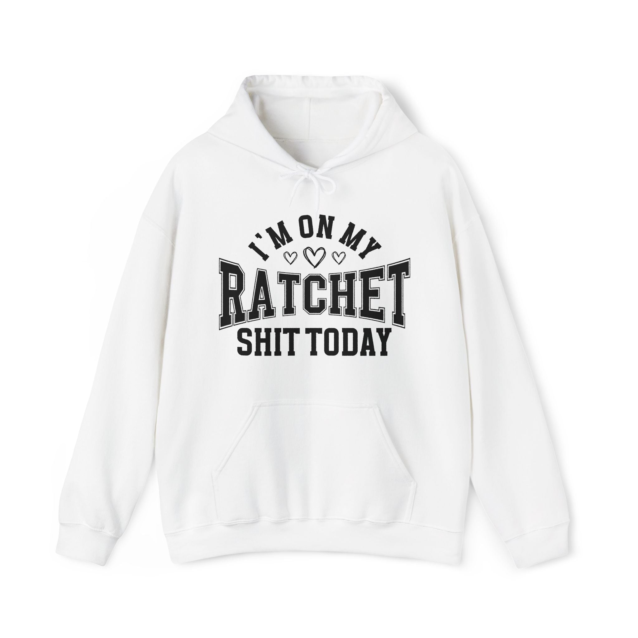 I'm On My Ratchet Shit Today -  Hoodie