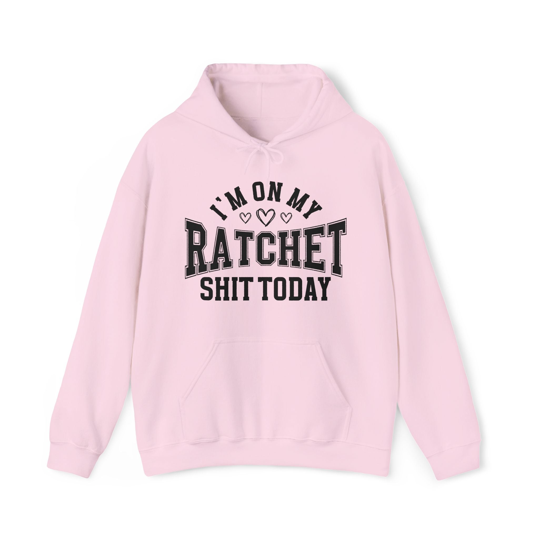 I'm On My Ratchet Shit Today -  Hoodie