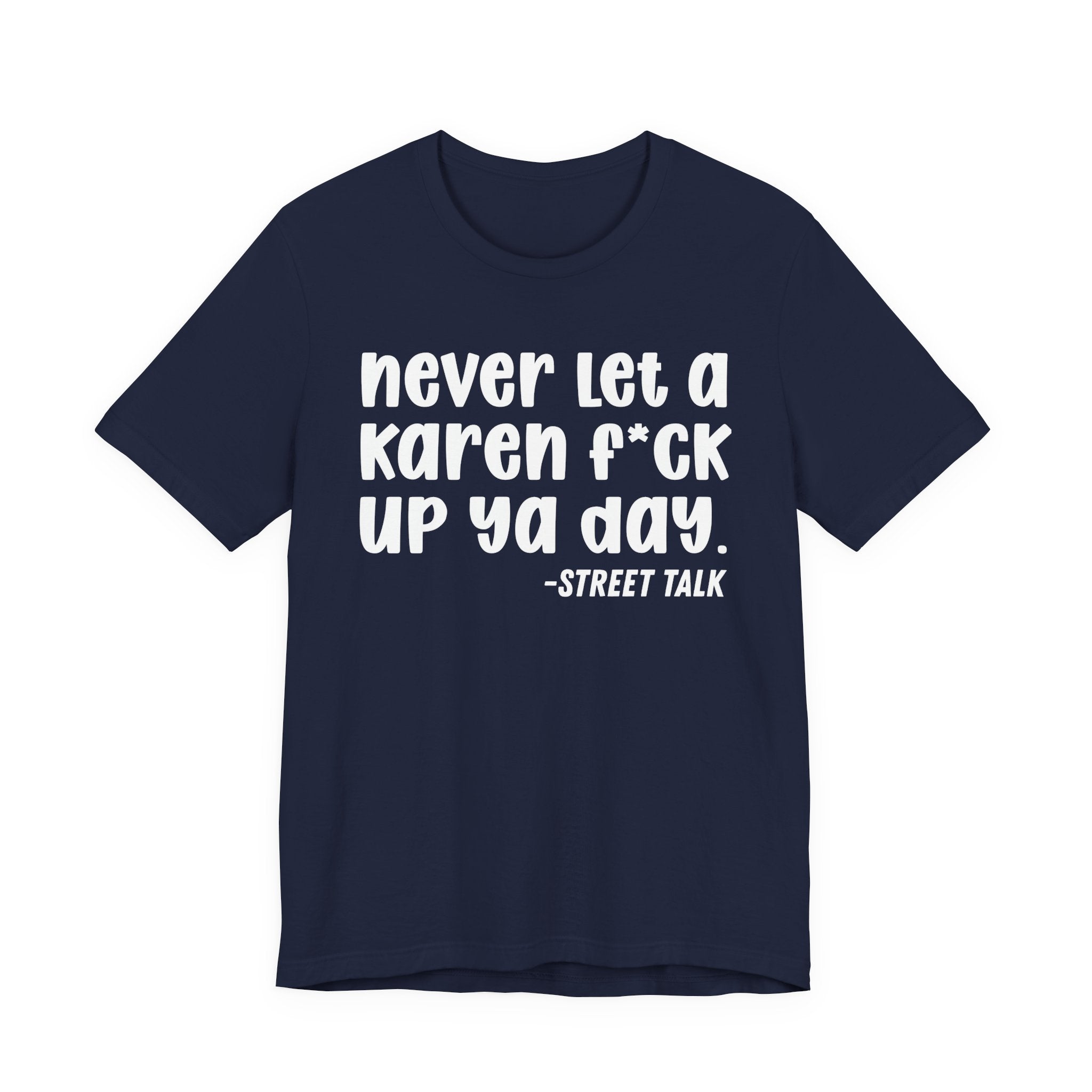 Never Let a Karen  Fuck Up Ya Day - Sarcastic Statement Tee Shirt
