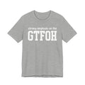 Strong Emphasis On The GTFOH T-shirt